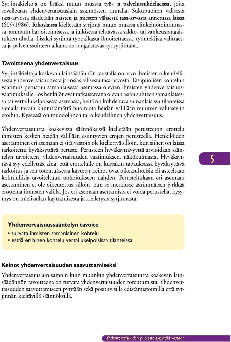 Rikoslaissa kielletään syrjintä muun muassa elinkeinotoiminnassa, ammatin harjoittamisessa ja julkisessa tehtävässä sakko- tai vankeusrangaistuksen uhalla.