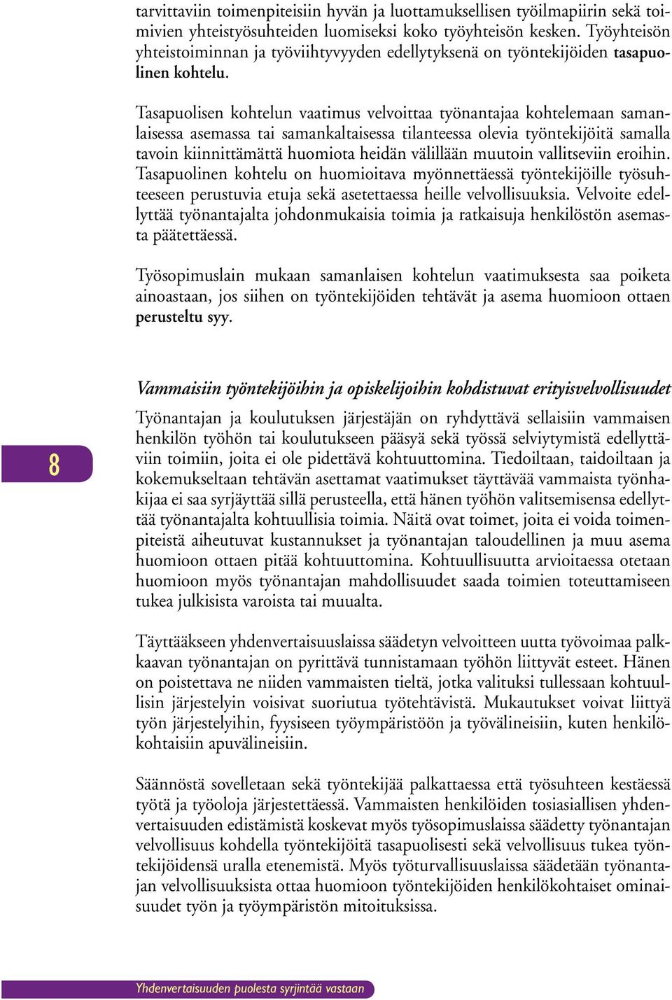 Tasapuolisen kohtelun vaatimus velvoittaa työnantajaa kohtelemaan samanlaisessa asemassa tai samankaltaisessa tilanteessa olevia työntekijöitä samalla tavoin kiinnittämättä huomiota heidän välillään