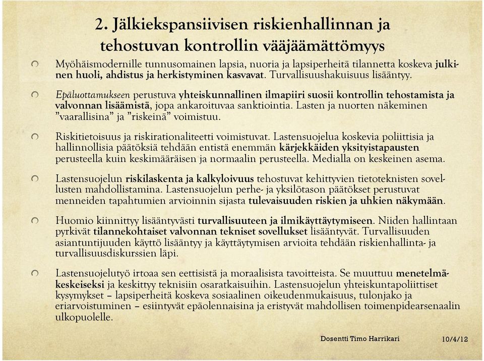 ! Epäluottamukseen perustuva yhteiskunnallinen ilmapiiri suosii kontrollin tehostamista ja valvonnan lisäämistä, jopa ankaroituvaa sanktiointia.