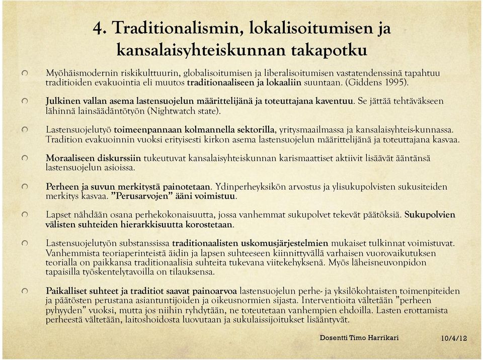 ! Julkinen vallan asema lastensuojelun määrittelijänä ja toteuttajana kaventuu. Se jättää tehtäväkseen lähinnä lainsäädäntötyön (Nightwatch state).