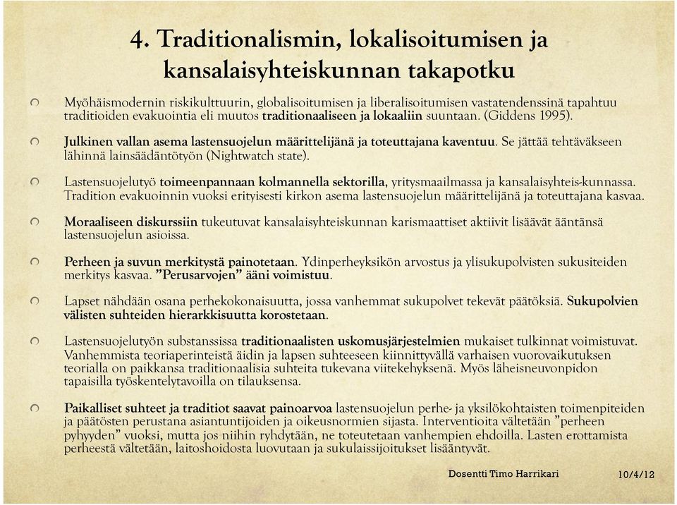 ! Julkinen vallan asema lastensuojelun määrittelijänä ja toteuttajana kaventuu. Se jättää tehtäväkseen lähinnä lainsäädäntötyön (Nightwatch state).