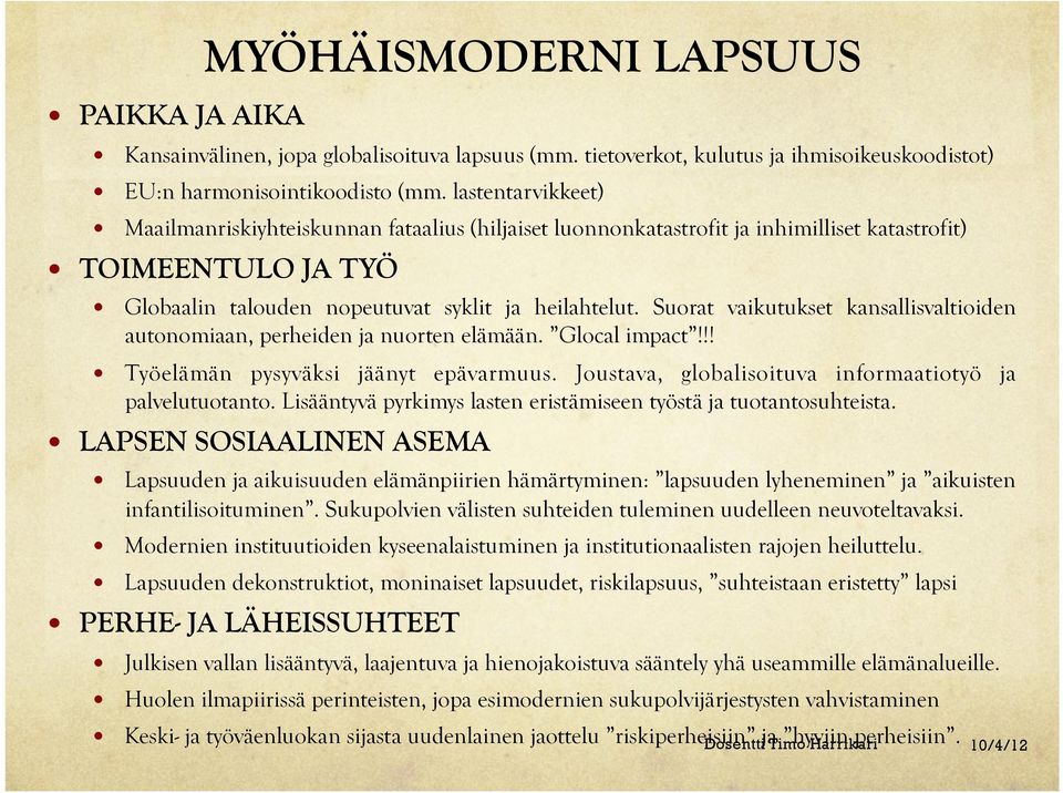 Suorat vaikutukset kansallisvaltioiden autonomiaan, perheiden ja nuorten elämään. Glocal impact!!! Työelämän pysyväksi jäänyt epävarmuus. Joustava, globalisoituva informaatiotyö ja palvelutuotanto.