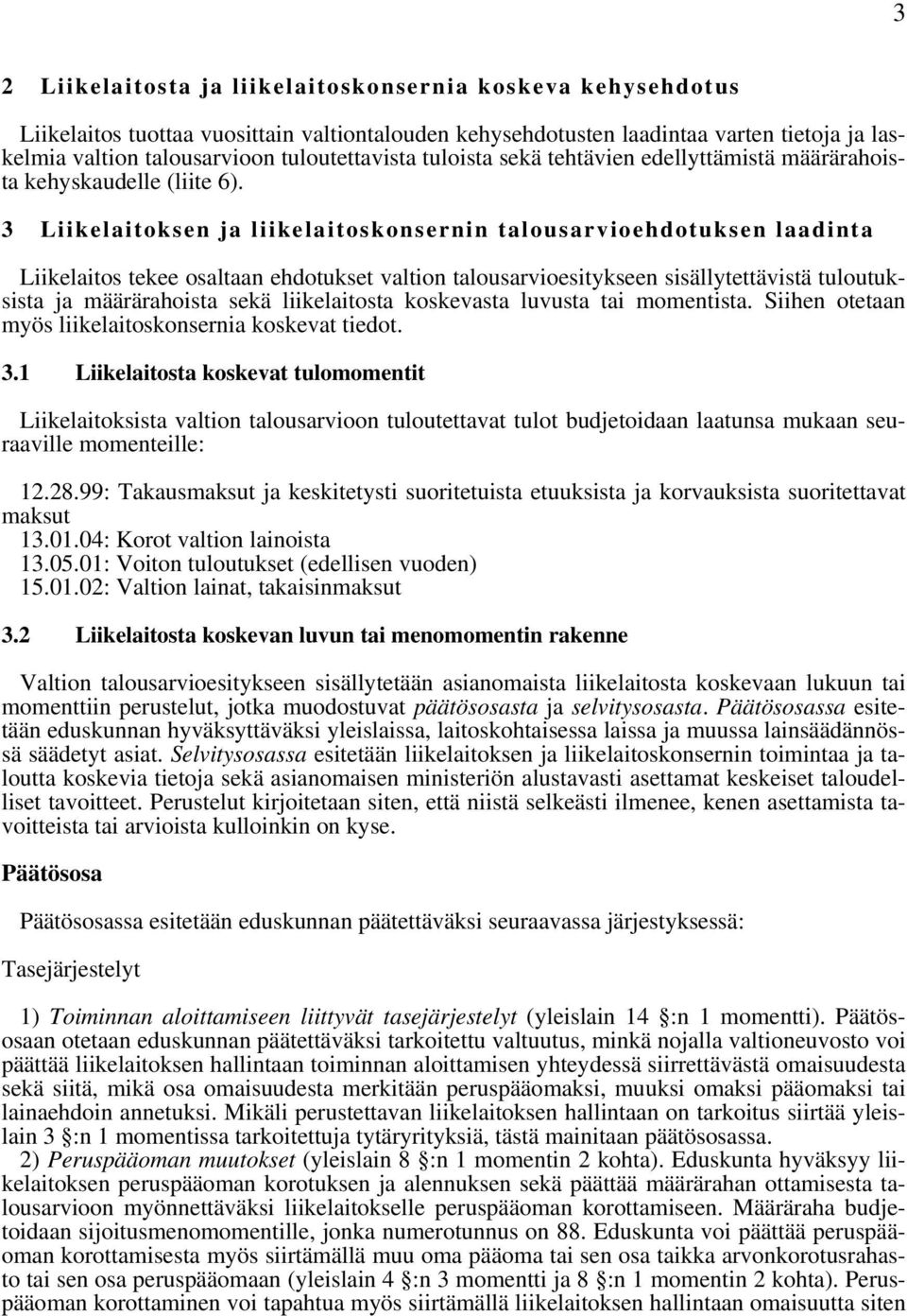 3 Liikelaitoksen ja liikelaitoskonsernin talousarvioehdotuksen laadinta Liikelaitos tekee osaltaan ehdotukset valtion talousarvioesitykseen sisällytettävistä tuloutuksista ja määrärahoista sekä