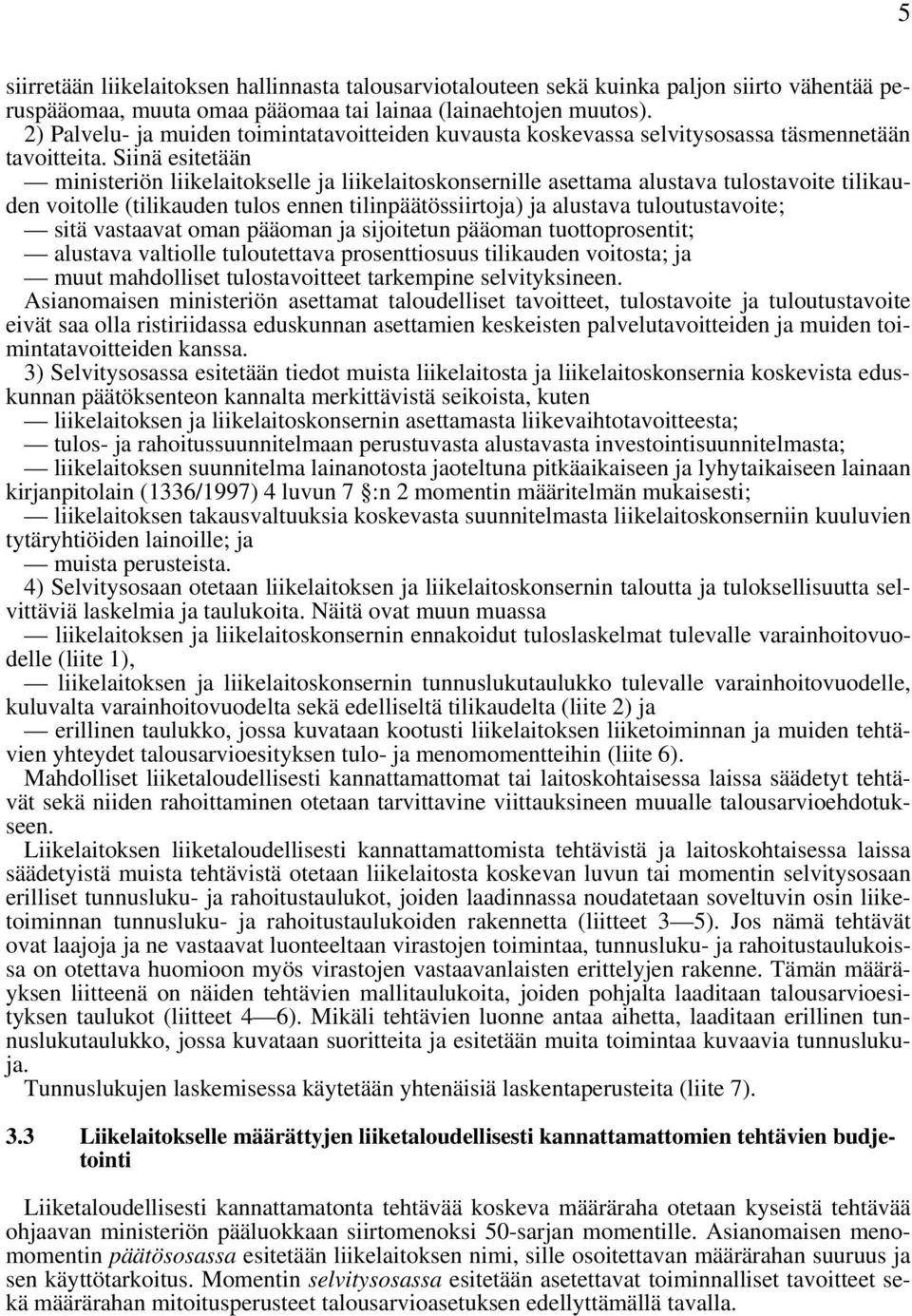 Siinä esitetään ministeriön liikelaitokselle ja liikelaitoskonsernille asettama alustava tulostavoite tilikauden voitolle (tilikauden tulos ennen tilinpäätössiirtoja) ja alustava tuloutustavoite;