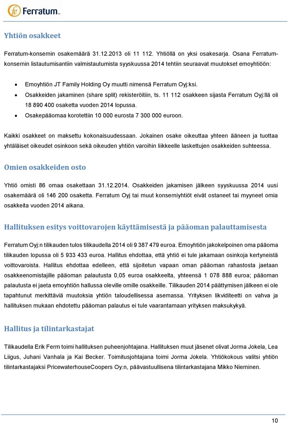 Osakkeiden jakaminen (share split) rekisteröitiin, ts. 11 112 osakkeen sijasta Ferratum Oyj:llä oli 18 890 400 osaketta vuoden 2014 lopussa. Osakepääomaa korotettiin 10 000 eurosta 7 300 000 euroon.