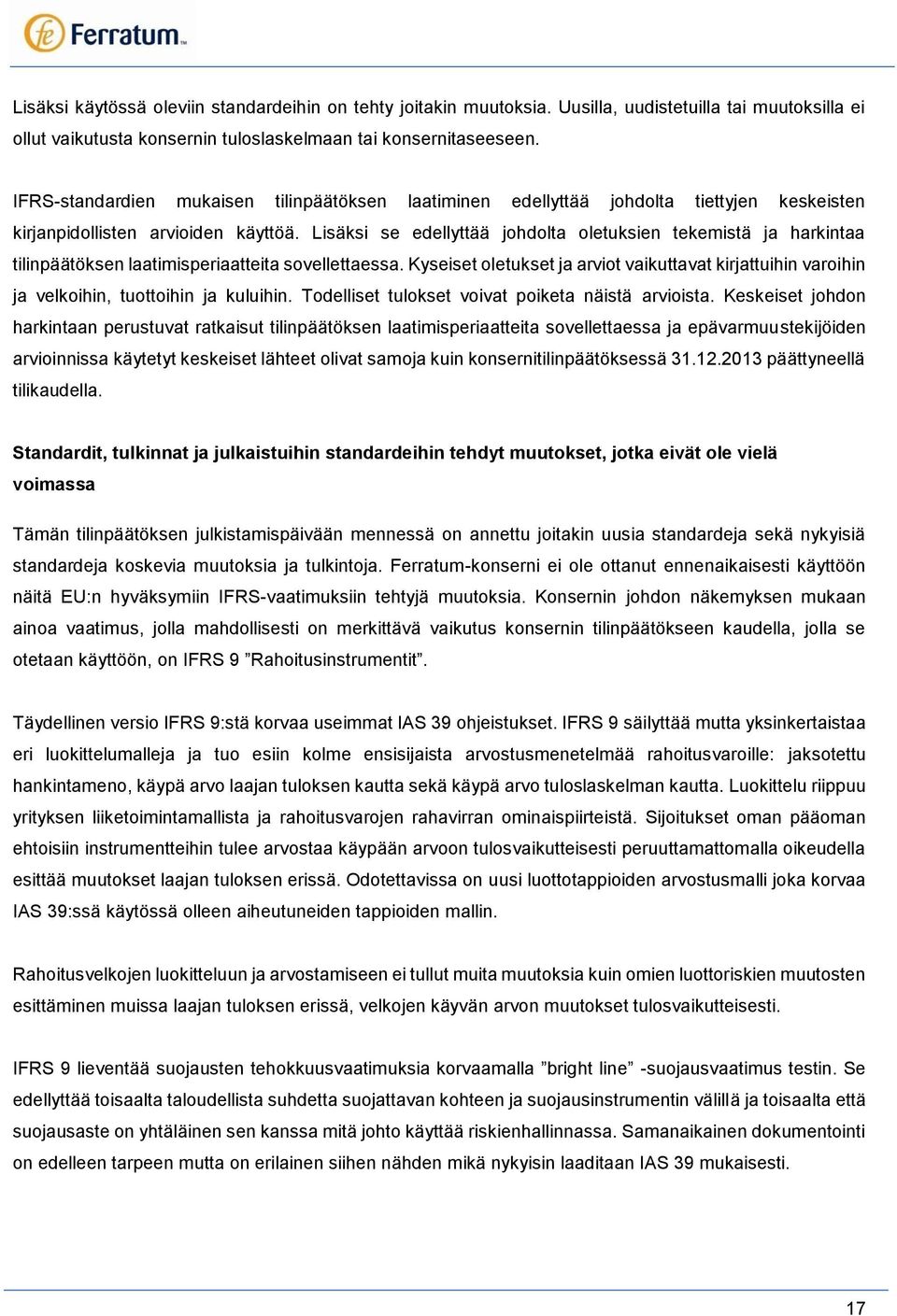 Lisäksi se edellyttää johdolta oletuksien tekemistä ja harkintaa tilinpäätöksen laatimisperiaatteita sovellettaessa.