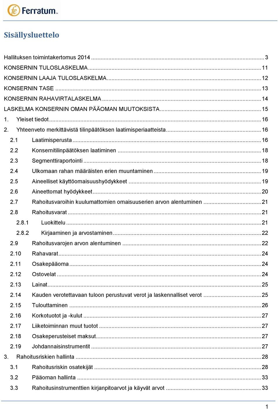 .. 18 2.3 Segmenttiraportointi... 18 2.4 Ulkomaan rahan määräisten erien muuntaminen... 19 2.5 Aineelliset käyttöomaisuushyödykkeet... 19 2.6 Aineettomat hyödykkeet... 20 2.