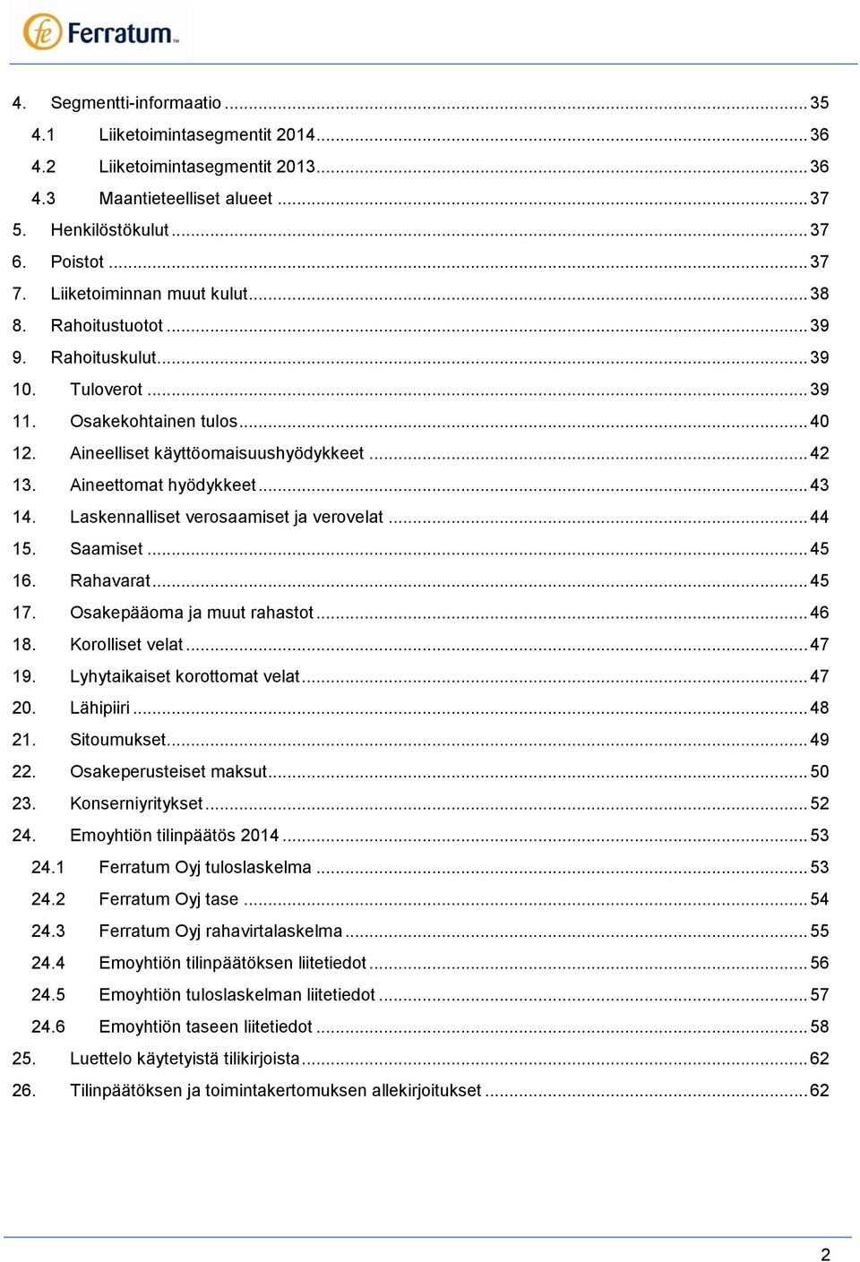 Aineettomat hyödykkeet... 43 14. Laskennalliset verosaamiset ja verovelat... 44 15. Saamiset... 45 16. Rahavarat... 45 17. Osakepääoma ja muut rahastot... 46 18. Korolliset velat... 47 19.