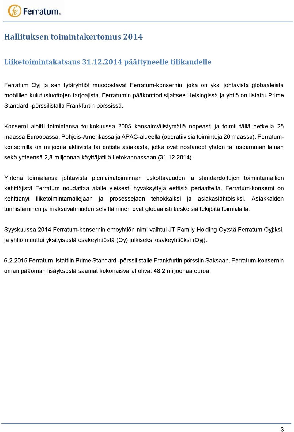 Ferratumin pääkonttori sijaitsee Helsingissä ja yhtiö on listattu Prime Standard -pörssilistalla Frankfurtin pörssissä.