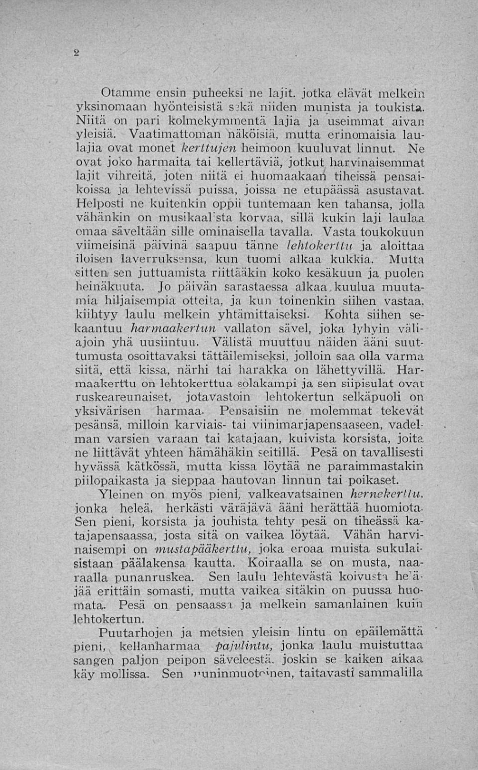 Ne ovat joko harmaita tai kellertäviä, jotkut harvinaisemmat lajit vihreitä, joten niitä ei huomaakaan tiheissä pensaikoissa ja lehtevissä puissa, joissa ne etupäässä asustavat.