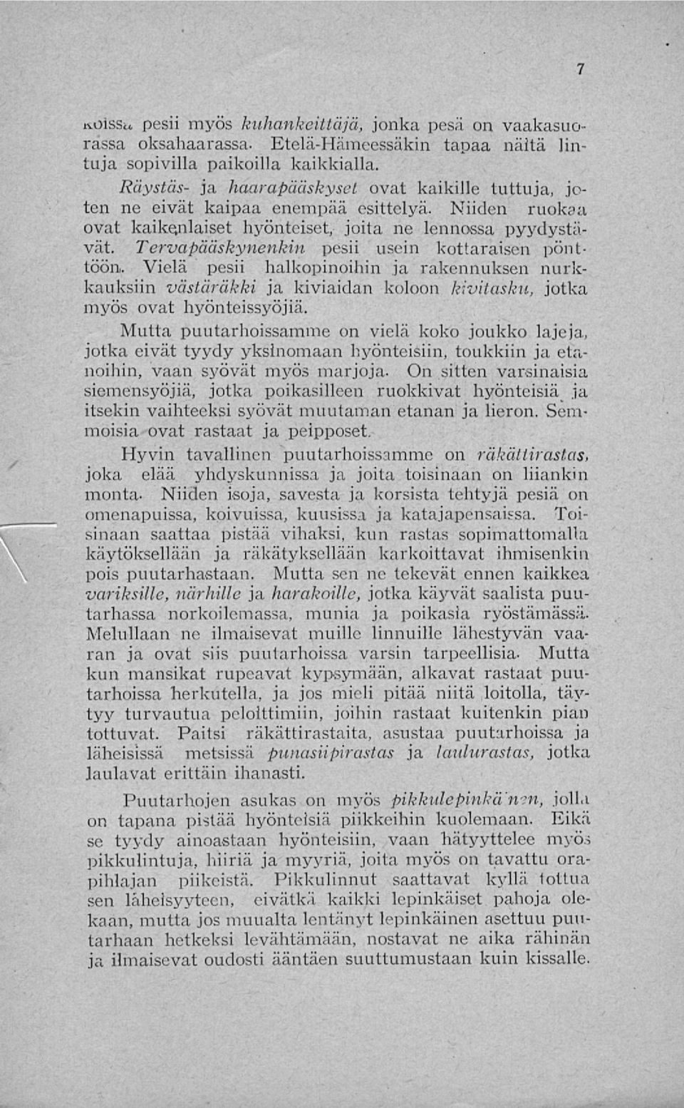 Tervapääskynenkin pesii usein kottaraisen pönttöön,. Vielä pesii halkopinoihin ja rakennuksen nurkkauksiin västäräkki ja kiviaidan koloon kivitasku, jotka myös ovat hyönteissyöjiä.