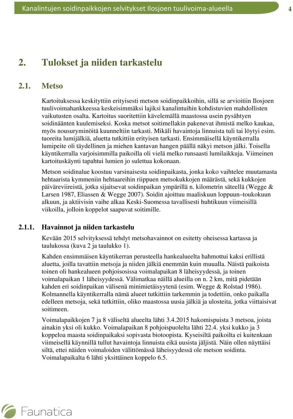 osalta. Kartoitus suoritettiin kävelemällä maastossa usein pysähtyen soidinäänten kuulemiseksi. Koska metsot soitimellakin pakenevat ihmistä melko kaukaa, myös nousuryminöitä kuunneltiin tarkasti.