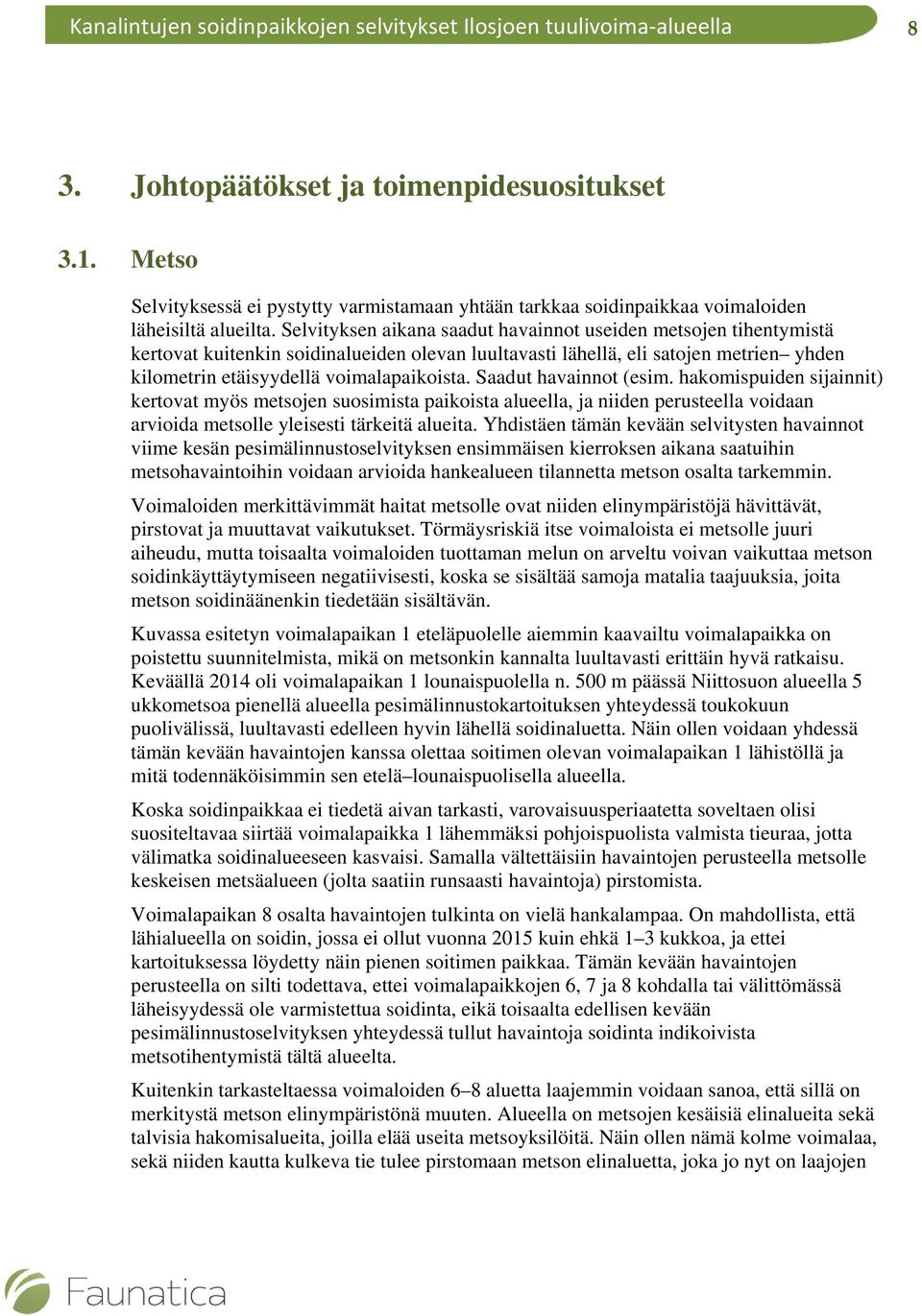 Saadut havainnot (esim. hakomispuiden sijainnit) kertovat myös metsojen suosimista paikoista alueella, ja niiden perusteella voidaan arvioida metsolle yleisesti tärkeitä alueita.