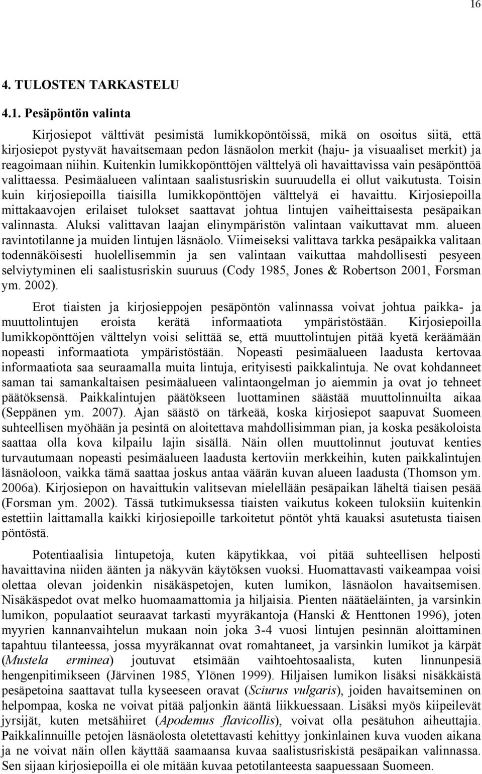 Toisin kuin kirjosiepoilla tiaisilla lumikkopönttöjen välttelyä ei havaittu. Kirjosiepoilla mittakaavojen erilaiset tulokset saattavat johtua lintujen vaiheittaisesta pesäpaikan valinnasta.