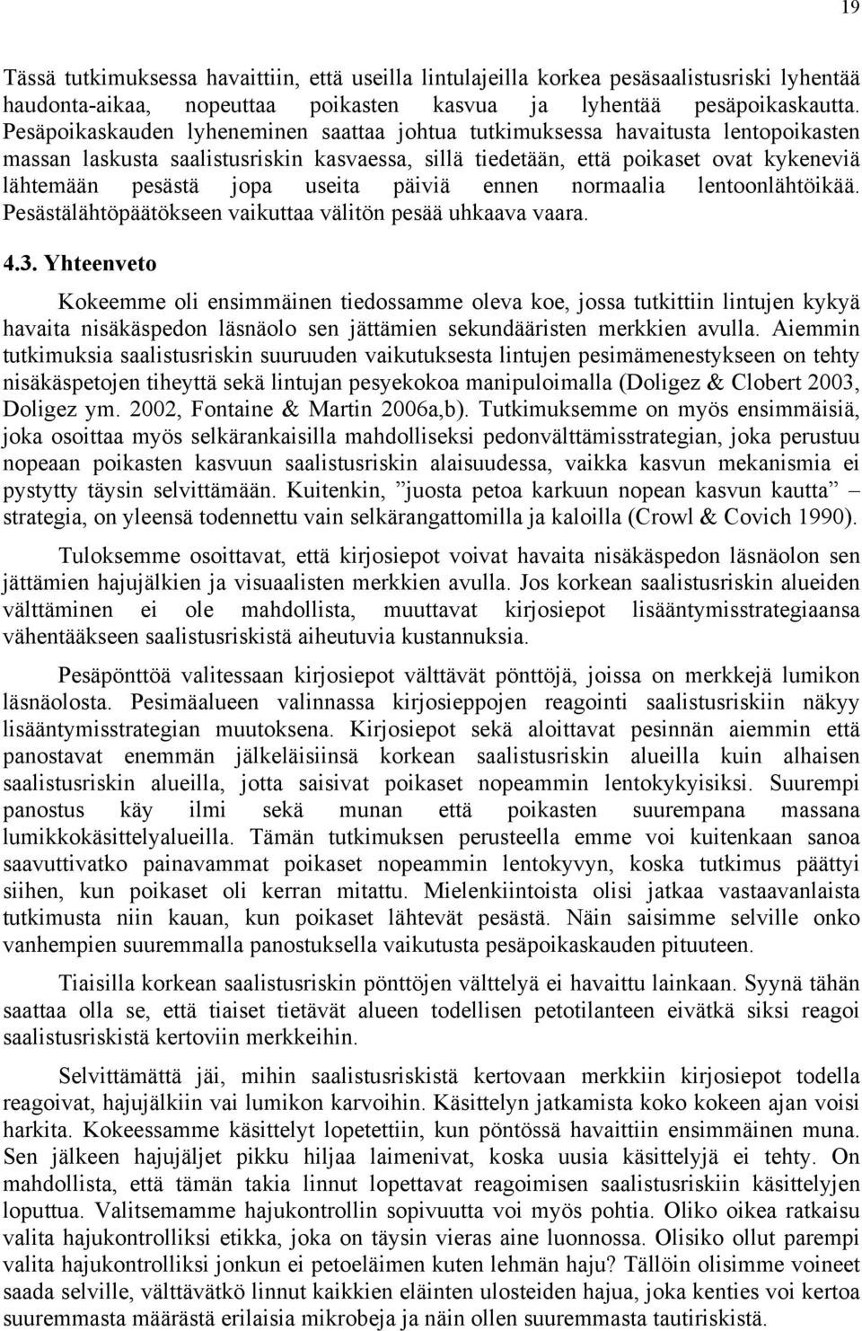 useita päiviä ennen normaalia lentoonlähtöikää. Pesästälähtöpäätökseen vaikuttaa välitön pesää uhkaava vaara. 4.3.