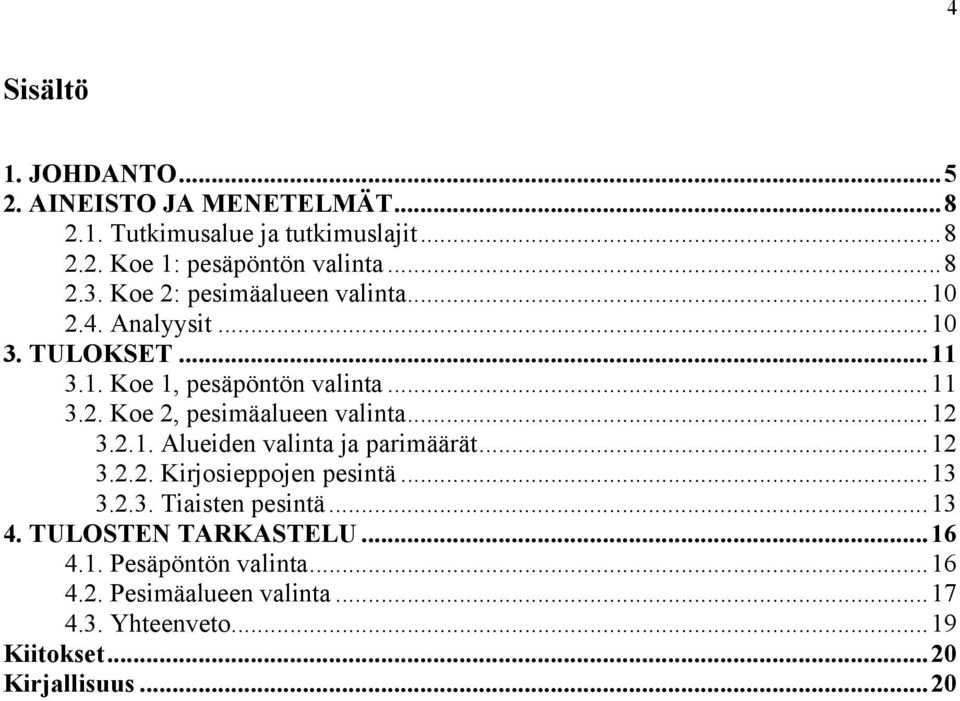 ..12 3.2.1. Alueiden valinta ja parimäärät...12 3.2.2. Kirjosieppojen pesintä...13 3.2.3. Tiaisten pesintä...13 4.