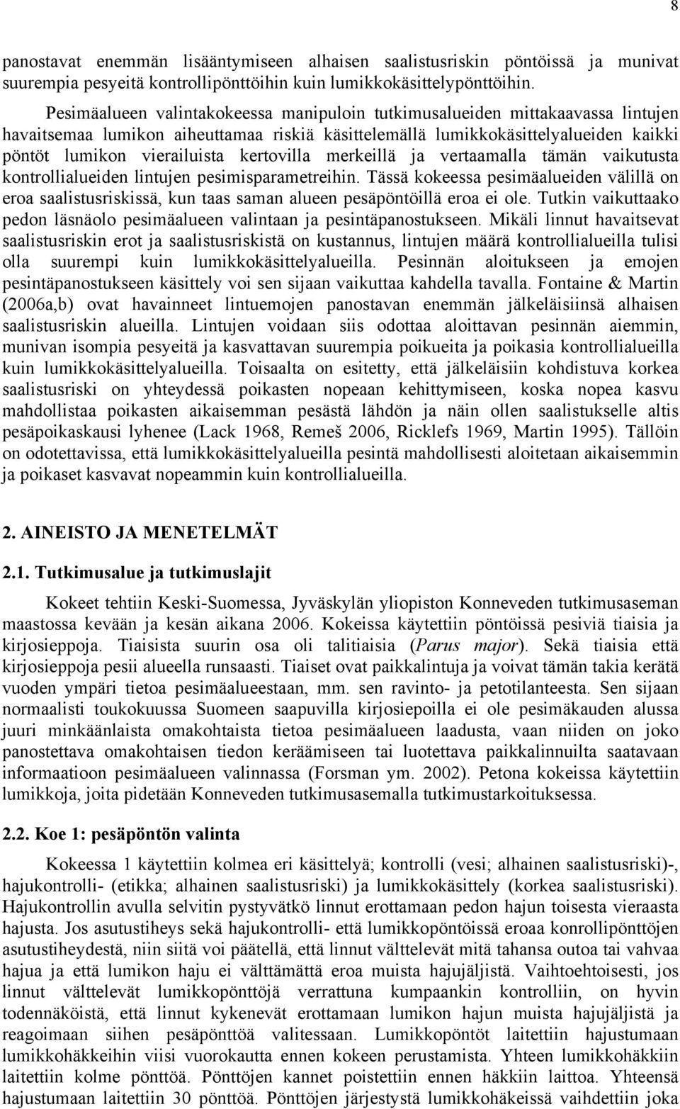 kertovilla merkeillä ja vertaamalla tämän vaikutusta kontrollialueiden lintujen pesimisparametreihin.