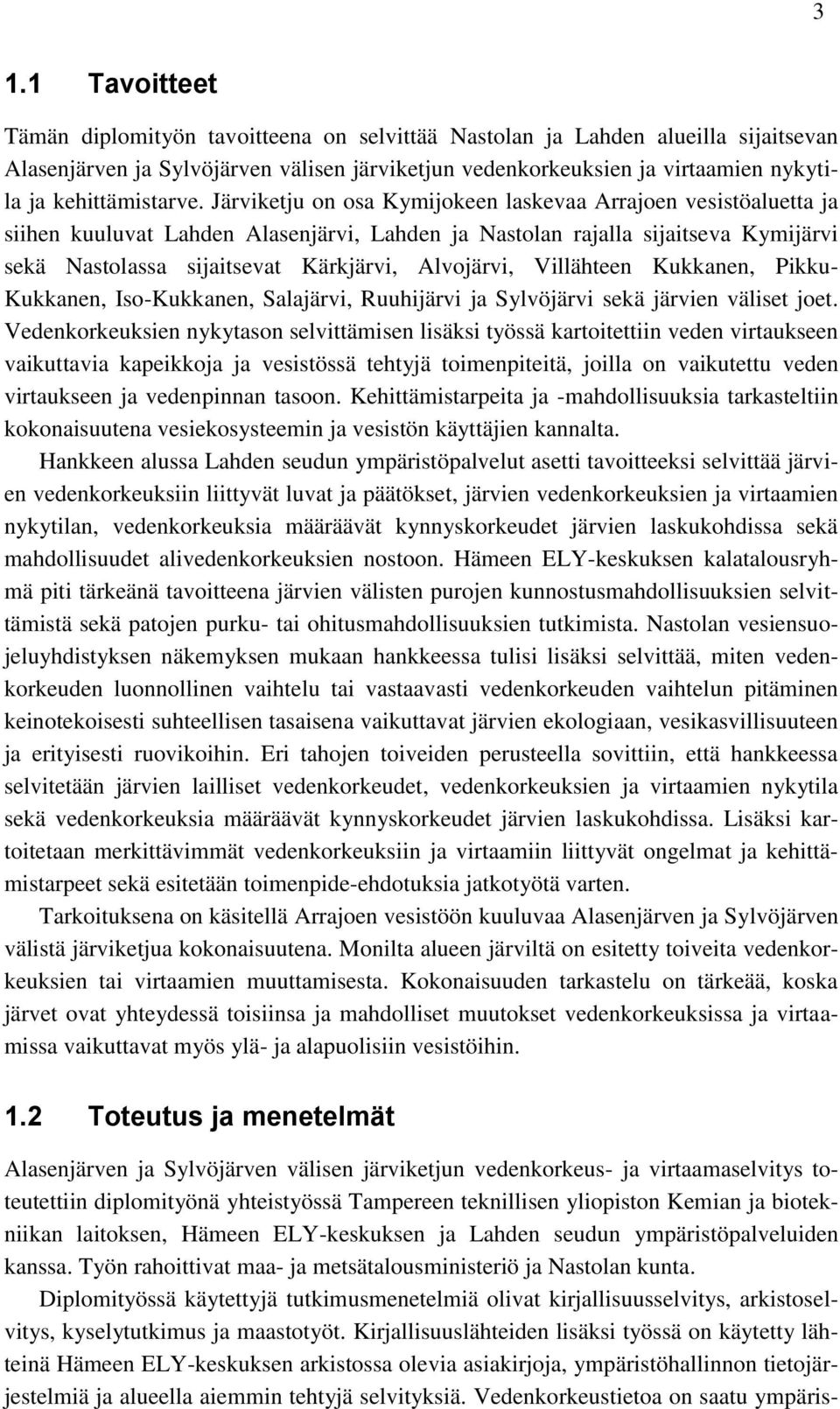 Järviketju on osa Kymijokeen laskevaa Arrajoen vesistöaluetta ja siihen kuuluvat Lahden Alasenjärvi, Lahden ja Nastolan rajalla sijaitseva Kymijärvi sekä Nastolassa sijaitsevat Kärkjärvi, Alvojärvi,