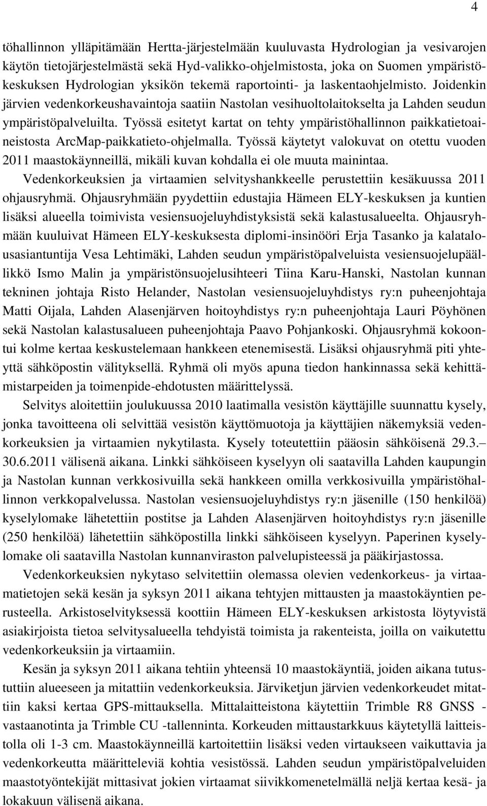 Työssä esitetyt kartat on tehty ympäristöhallinnon paikkatietoaineistosta ArcMap-paikkatieto-ohjelmalla.