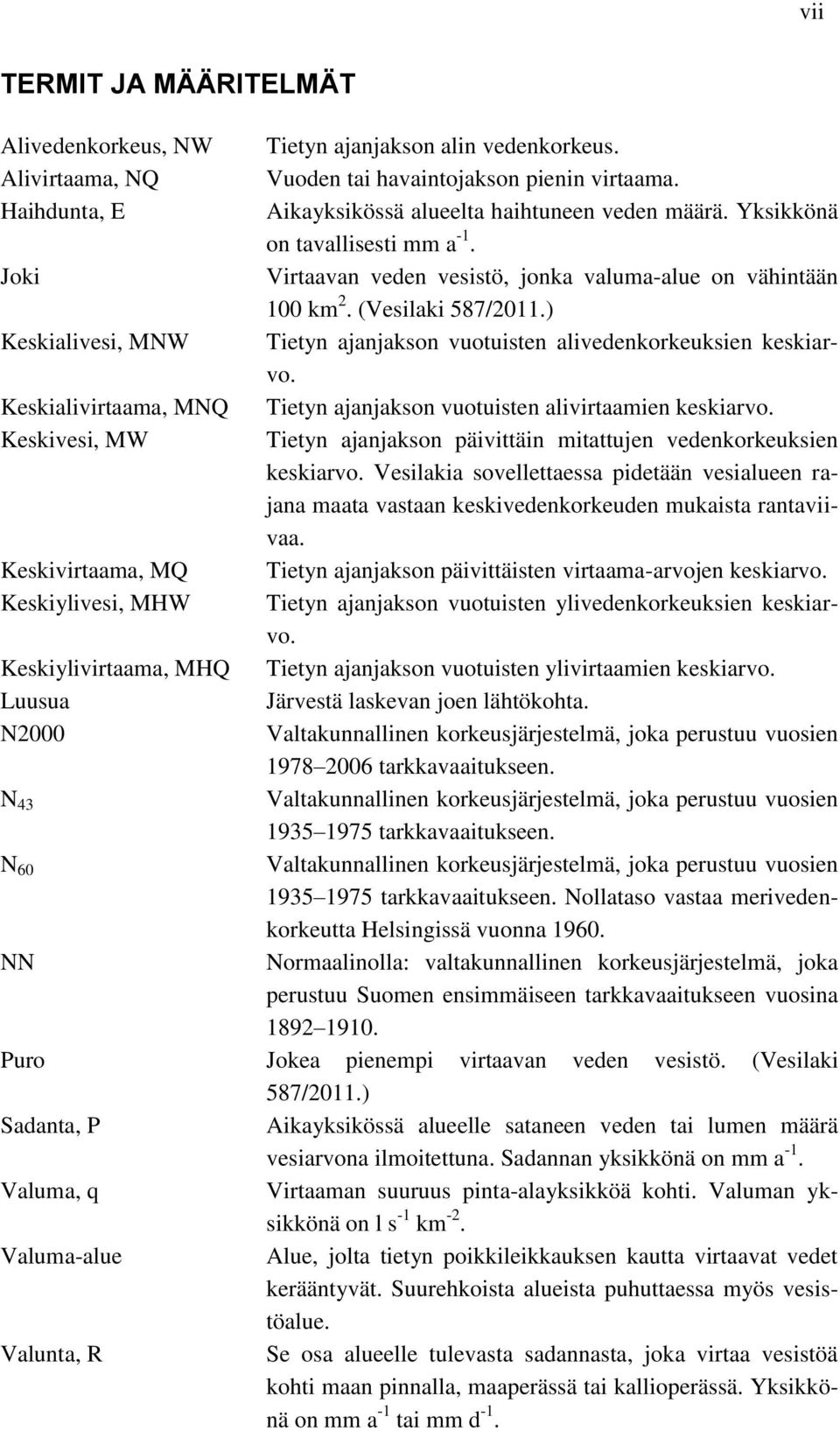 ) Keskialivesi, MNW Tietyn ajanjakson vuotuisten alivedenkorkeuksien keskiarvo. Keskialivirtaama, MNQ Tietyn ajanjakson vuotuisten alivirtaamien keskiarvo.