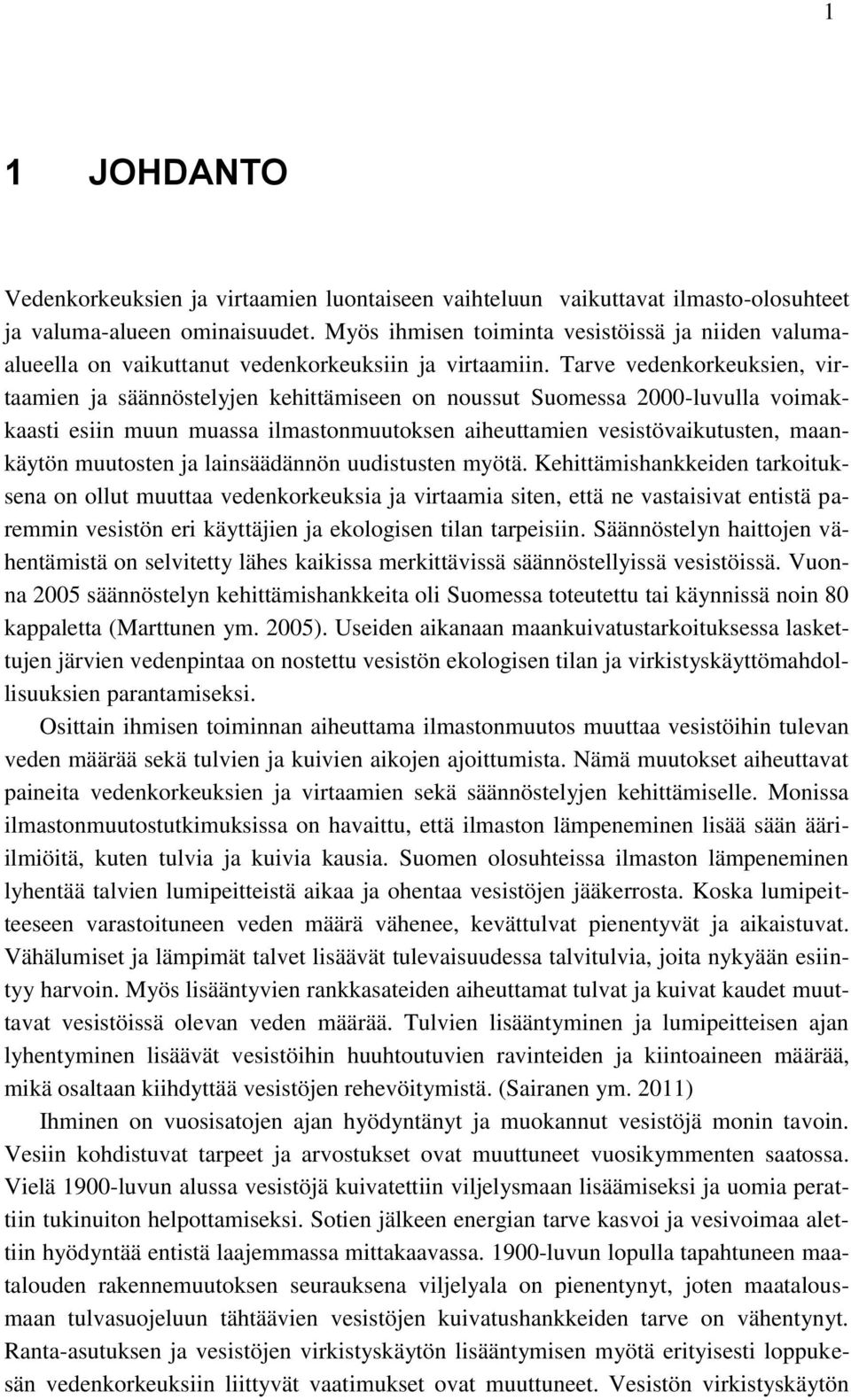 Tarve vedenkorkeuksien, virtaamien ja säännöstelyjen kehittämiseen on noussut Suomessa 2000-luvulla voimakkaasti esiin muun muassa ilmastonmuutoksen aiheuttamien vesistövaikutusten, maankäytön