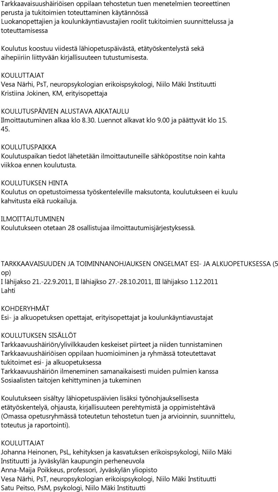 T Vesa Närhi, PsT, neuropsykologian erikoispsykologi, Niilo Mäki Instituutti Kristiina Jokinen, KM, erityisopettaja KOULUTUSPÄIVIEN ALUSTAVA AIKATAULU Ilmoittautuminen alkaa klo 8.30.