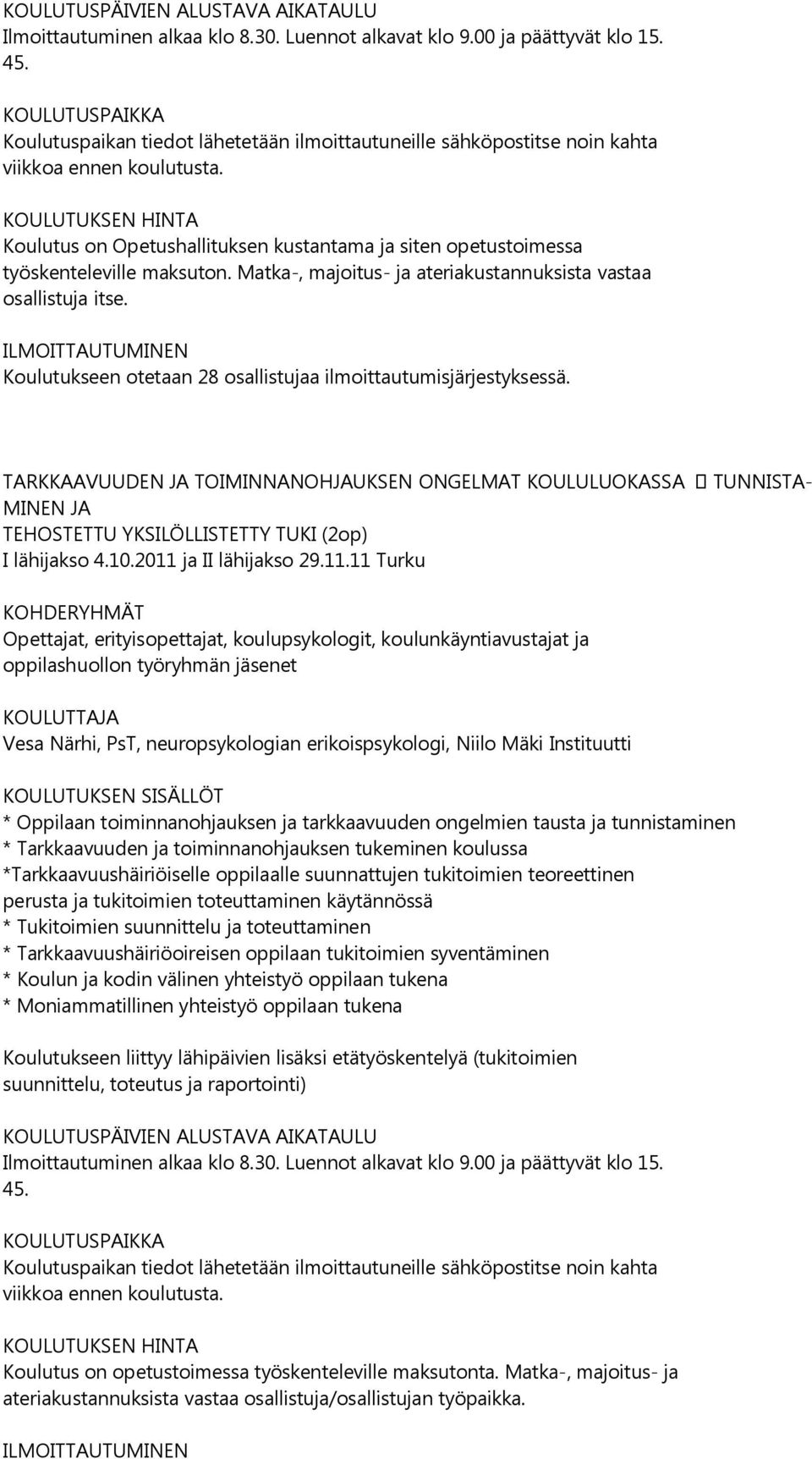 Koulutukseen otetaan 28 osallistujaa ilmoittautumisjärjestyksessä. TARKKAAVUUDEN JA TOIMINNANOHJAUKSEN ONGELMAT KOULULUOKASSA MINEN JA TEHOSTETTU YKSILÖLLISTETTY TUKI (2op) I lähijakso 4.10.