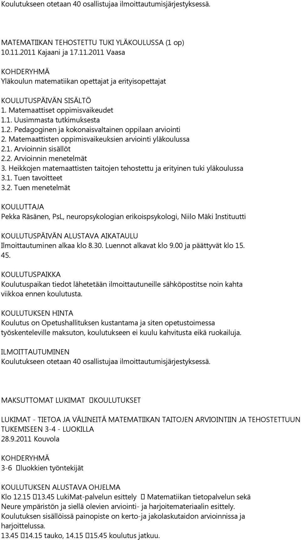 Matemaattisten oppimisvaikeuksien arviointi yläkoulussa 2.1. Arvioinnin sisällöt 2.2. Arvioinnin menetelmät 3. Heikkojen matemaattisten taitojen tehostettu ja erityinen tuki yläkoulussa 3.1. Tuen tavoitteet 3.