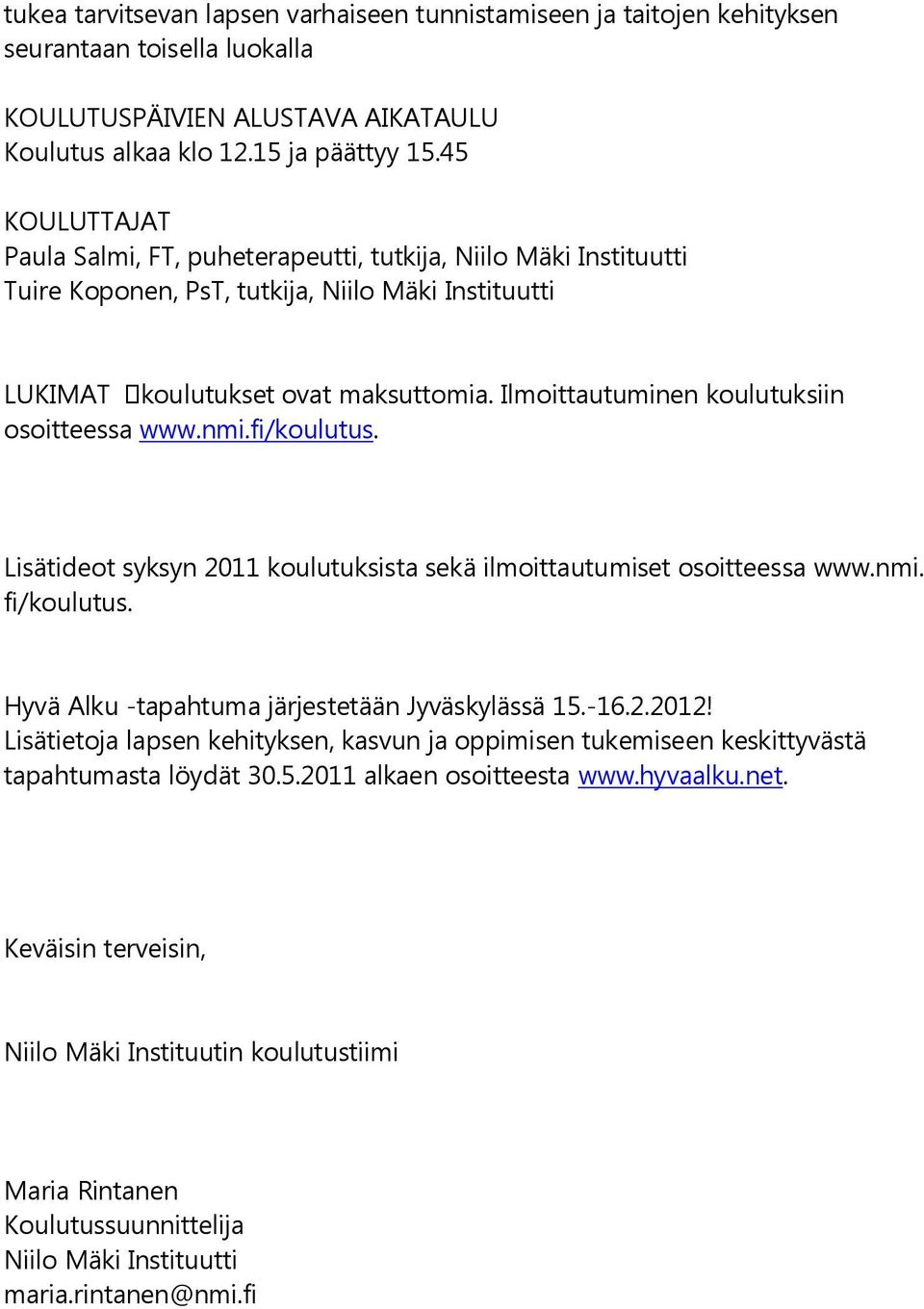 Ilmoittautuminen koulutuksiin osoitteessa www.nmi.fi/koulutus. Lisätideot syksyn 2011 koulutuksista sekä ilmoittautumiset osoitteessa www.nmi. fi/koulutus.