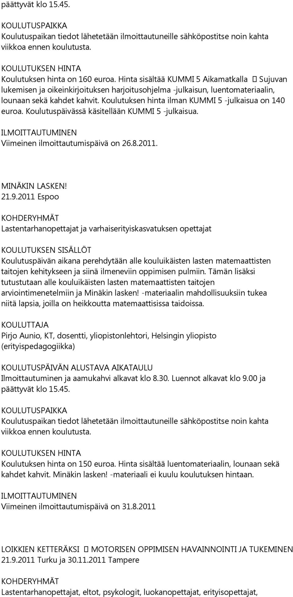 2011 Espoo Lastentarhanopettajat ja varhaiserityiskasvatuksen opettajat Koulutuspäivän aikana perehdytään alle kouluikäisten lasten matemaattisten taitojen kehitykseen ja siinä ilmeneviin oppimisen