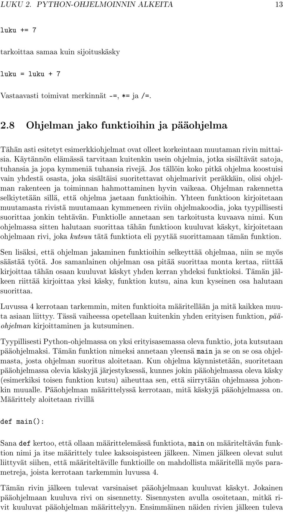 Jos tällöin koko pitkä ohjelma koostuisi vain yhdestä osasta, joka sisältäisi suoritettavat ohjelmarivit peräkkäin, olisi ohjelman rakenteen ja toiminnan hahmottaminen hyvin vaikeaa.