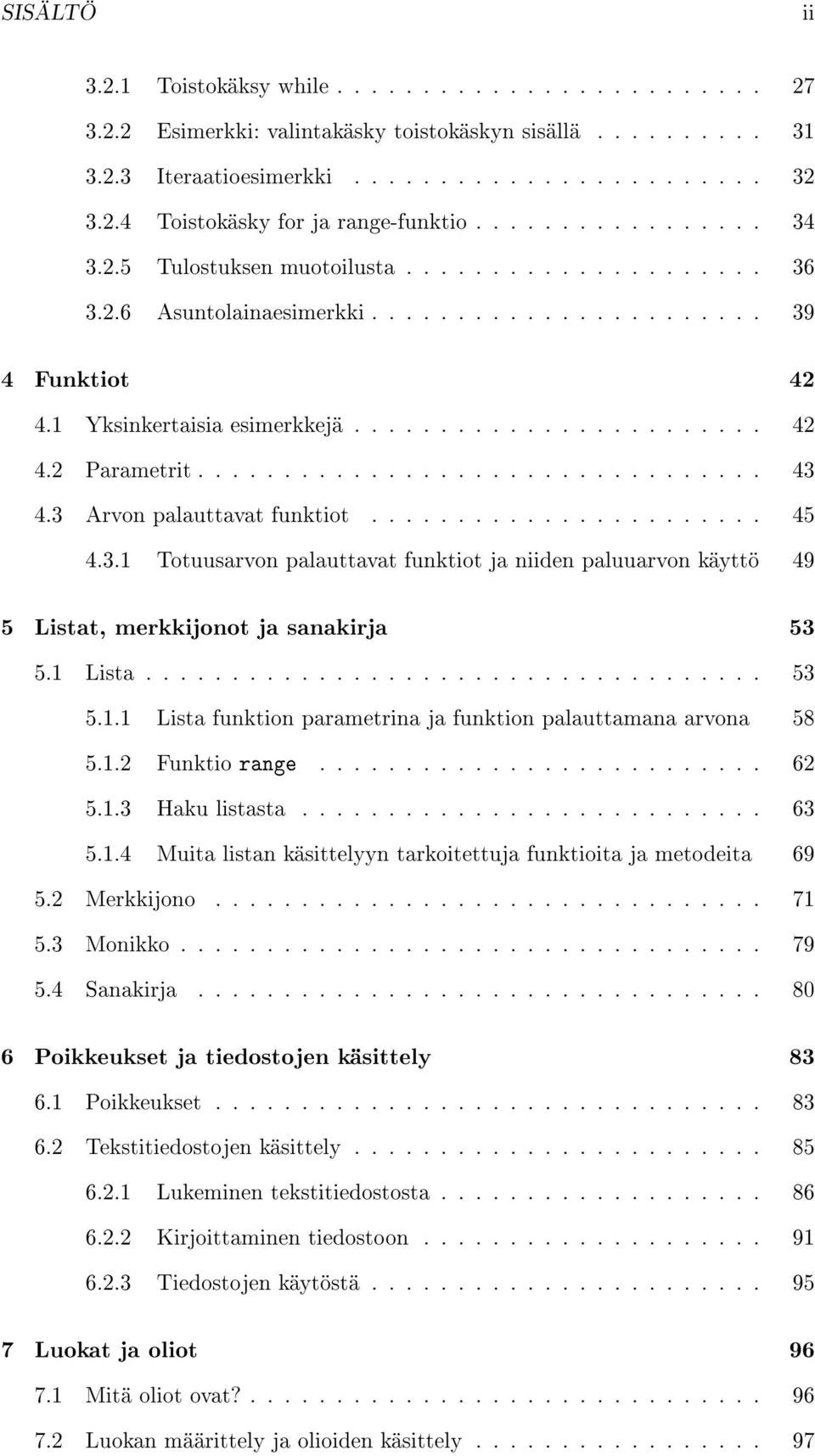 ................................ 43 4.3 Arvon palauttavat funktiot....................... 45 4.3.1 Totuusarvon palauttavat funktiot ja niiden paluuarvon käyttö 49 5 Listat, merkkijonot ja sanakirja 53 5.