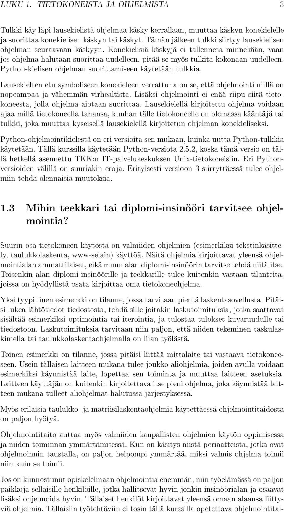 Konekielisiä käskyjä ei tallenneta minnekään, vaan jos ohjelma halutaan suorittaa uudelleen, pitää se myös tulkita kokonaan uudelleen. Python-kielisen ohjelman suorittamiseen käytetään tulkkia.