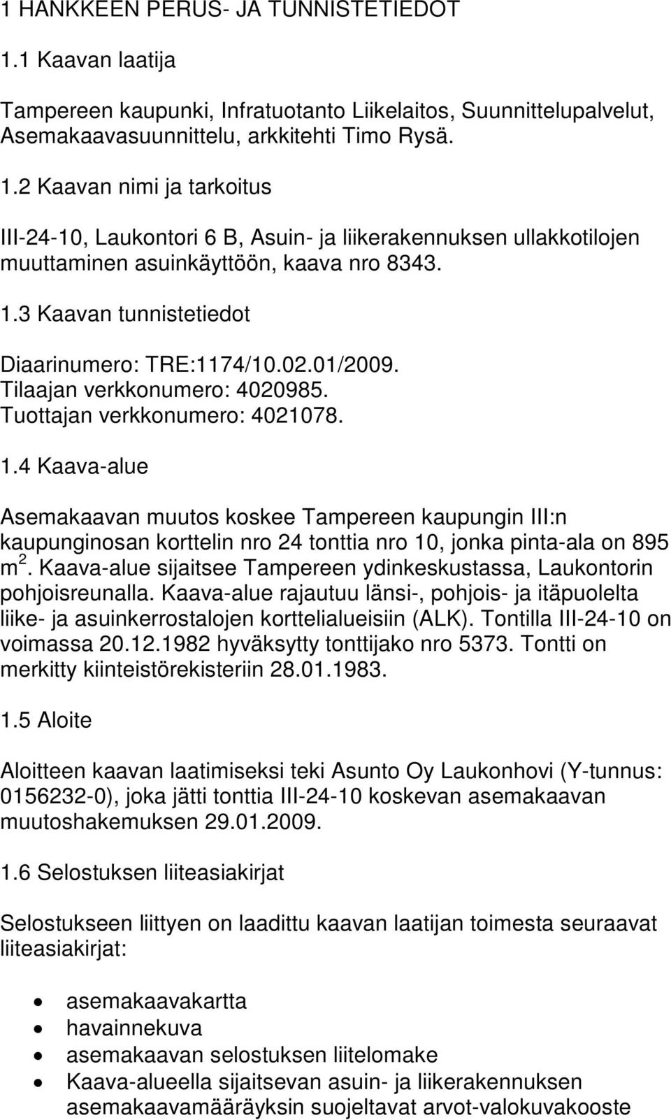 4 Kaava-alue Asemakaavan muutos koskee Tampereen kaupungin III:n kaupunginosan korttelin nro 24 tonttia nro 10, jonka pinta-ala on 895 m 2.