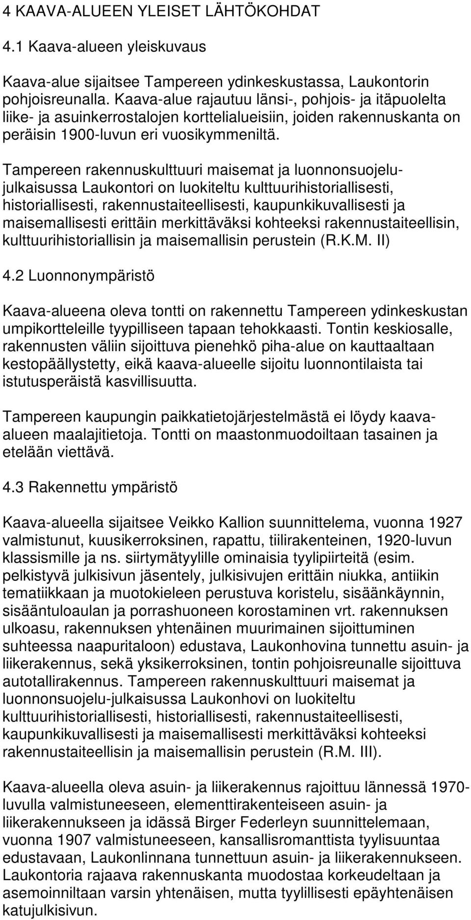 Tampereen rakennuskulttuuri maisemat ja luonnonsuojelujulkaisussa Laukontori on luokiteltu kulttuurihistoriallisesti, historiallisesti, rakennustaiteellisesti, kaupunkikuvallisesti ja maisemallisesti