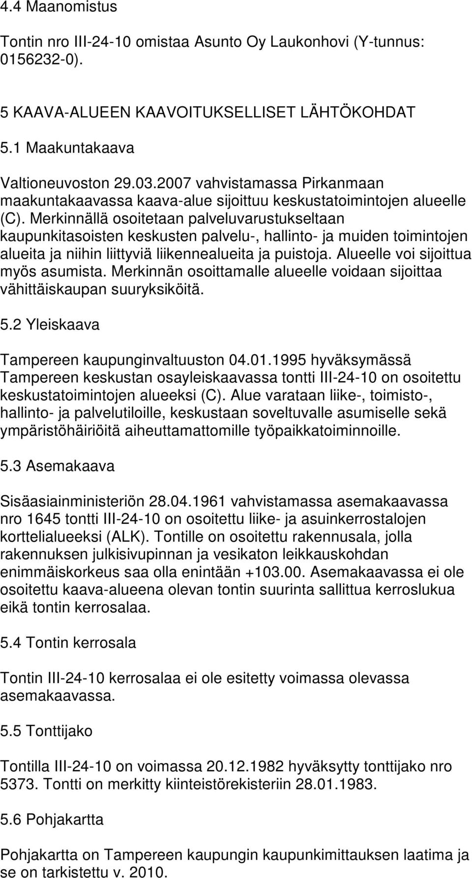 Merkinnällä osoitetaan palveluvarustukseltaan kaupunkitasoisten keskusten palvelu-, hallinto- ja muiden toimintojen alueita ja niihin liittyviä liikennealueita ja puistoja.