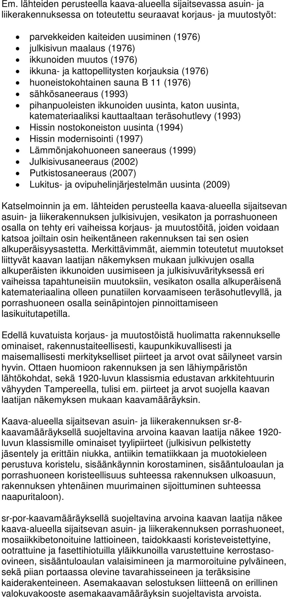 kauttaaltaan teräsohutlevy (1993) Hissin nostokoneiston uusinta (1994) Hissin modernisointi (1997) Lämmönjakohuoneen saneeraus (1999) Julkisivusaneeraus (2002) Putkistosaneeraus (2007) Lukitus- ja