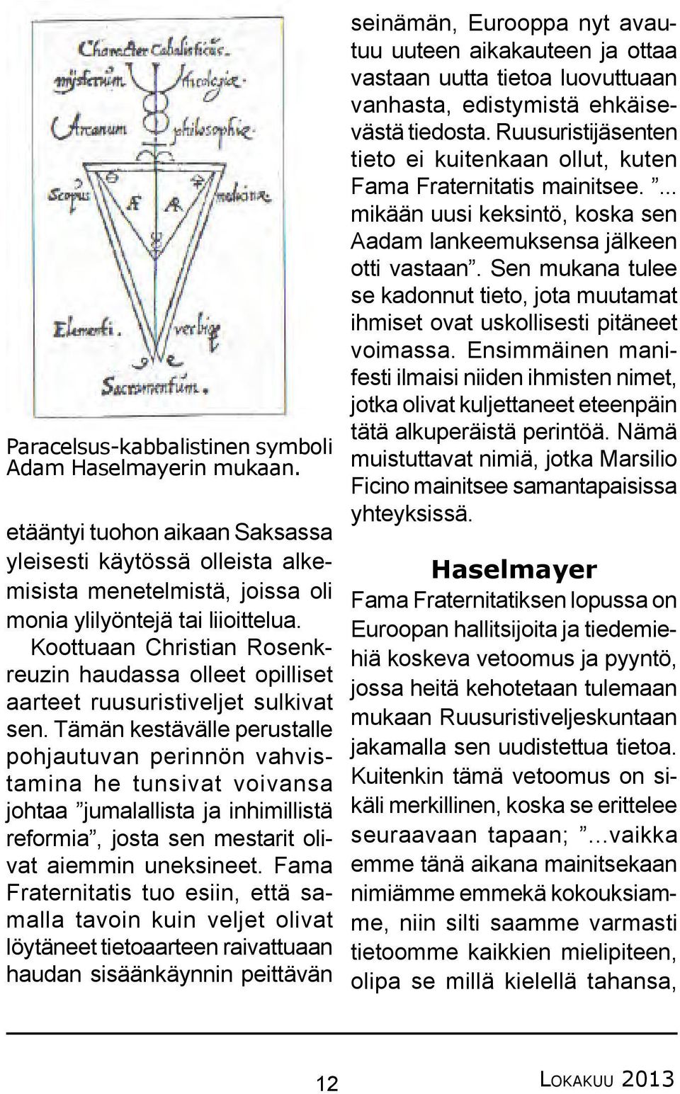 Tämän kestävälle perustalle pohjautuvan perinnön vahvistamina he tunsivat voivansa johtaa jumalallista ja inhimillistä reformia, josta sen mestarit olivat aiemmin uneksineet.