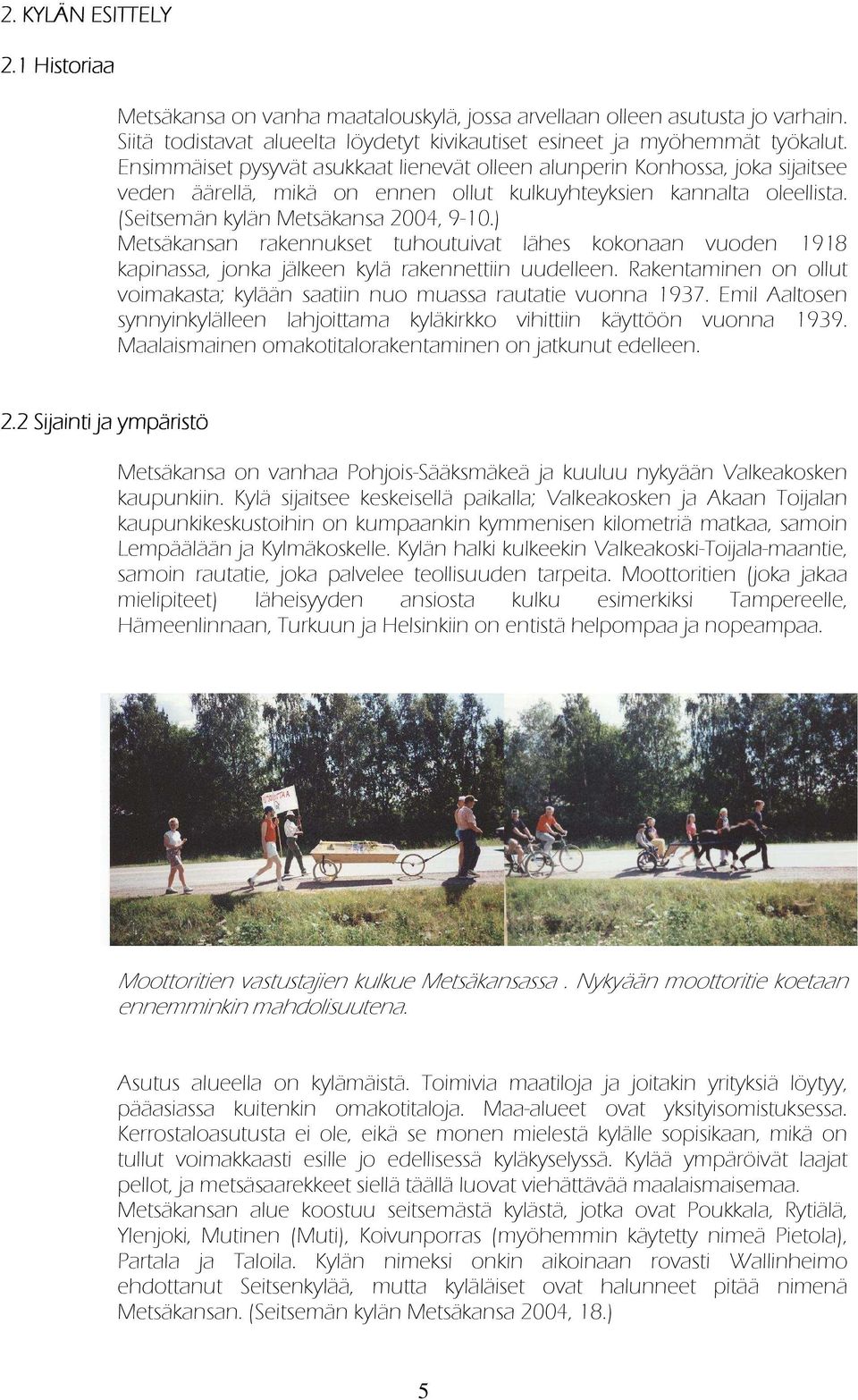 ) Metsäkansan rakennukset tuhoutuivat lähes kokonaan vuoden 1918 kapinassa, jonka jälkeen kylä rakennettiin uudelleen. Rakentaminen on ollut voimakasta; kylään saatiin nuo muassa rautatie vuonna 1937.