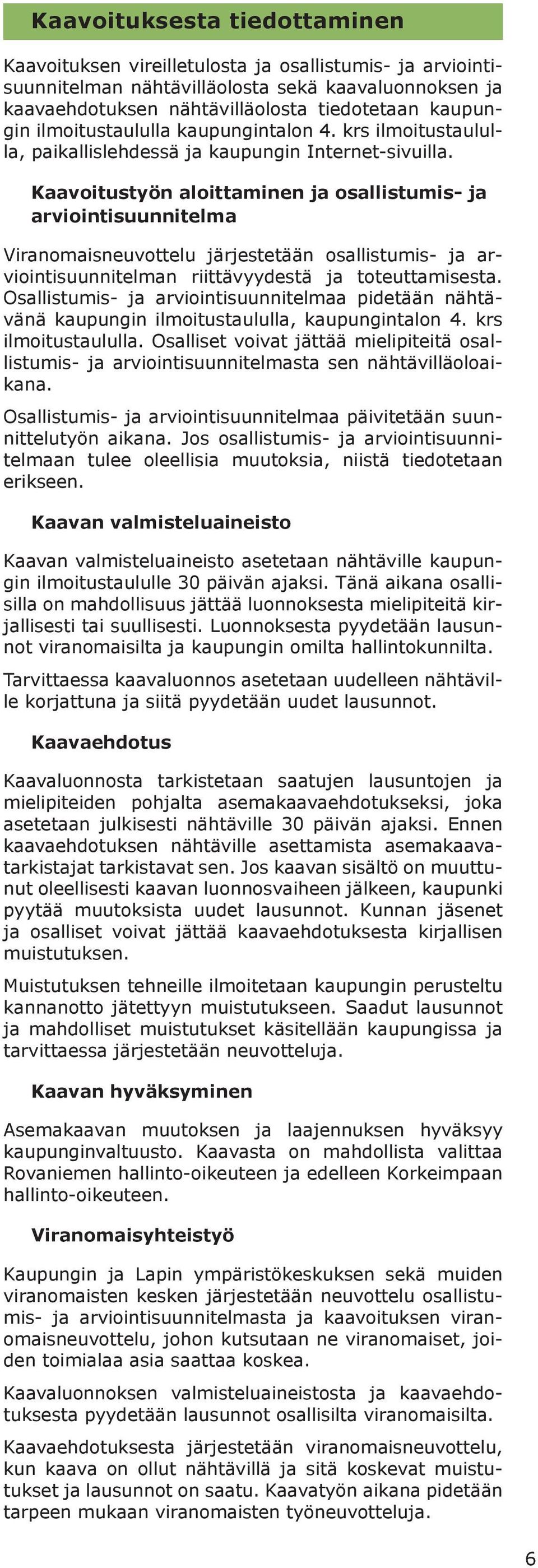 Kaavoitustyön aloittaminen ja osallistumis- ja arviointisuunnitelma Viranomaisneuvottelu järjestetään osallistumis- ja arviointisuunnitelman riittävyydestä ja toteuttamisesta.