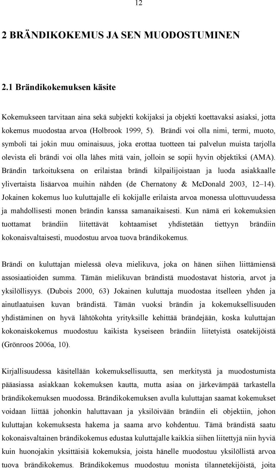 objektiksi (AMA). Brändin tarkoituksena on erilaistaa brändi kilpailijoistaan ja luoda asiakkaalle ylivertaista lisäarvoa muihin nähden (de Chernatony & McDonald 2003, 12 14).