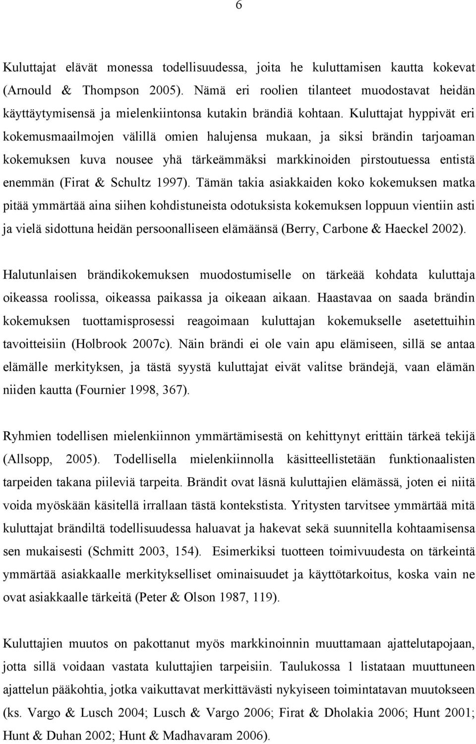 Kuluttajat hyppivät eri kokemusmaailmojen välillä omien halujensa mukaan, ja siksi brändin tarjoaman kokemuksen kuva nousee yhä tärkeämmäksi markkinoiden pirstoutuessa entistä enemmän (Firat &