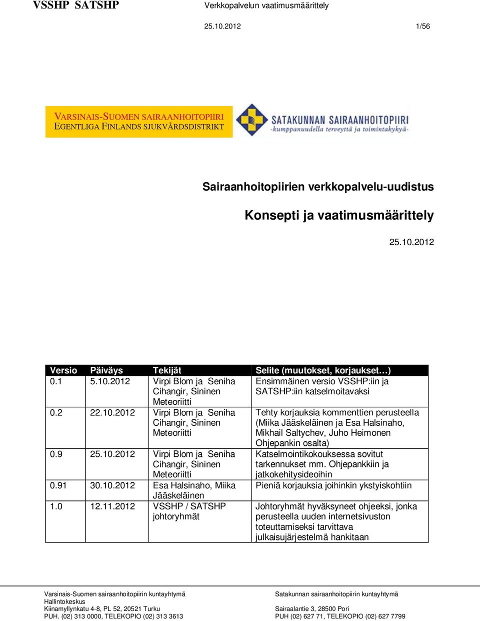 2012 VSSHP / SATSHP johtoryhmät Tehty korjauksia kommenttien perusteella (Miika Jääskeläinen ja Esa Halsinaho, Mikhail Saltychev, Juho Heimonen Ohjepankin osalta) Katselmointikokouksessa sovitut