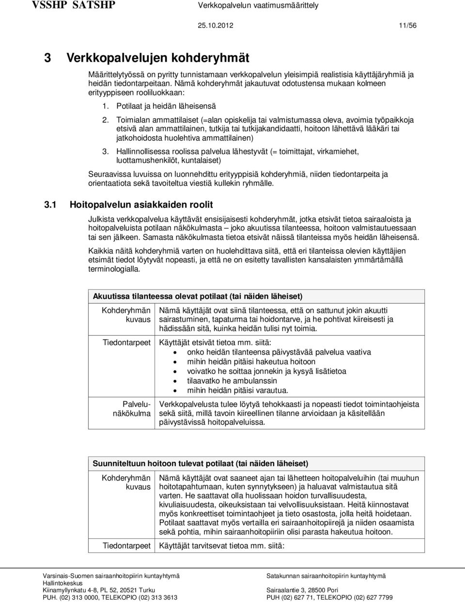 Toimialan ammattilaiset (=alan opiskelija tai valmistumassa oleva, avoimia työpaikkoja etsivä alan ammattilainen, tutkija tai tutkijakandidaatti, hoitoon lähettävä lääkäri tai jatkohoidosta
