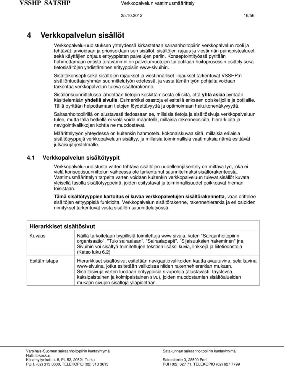 ja viestinnän painopistealueet sekä käyttäjien ohjaus erityyppisten palvelujen pariin.