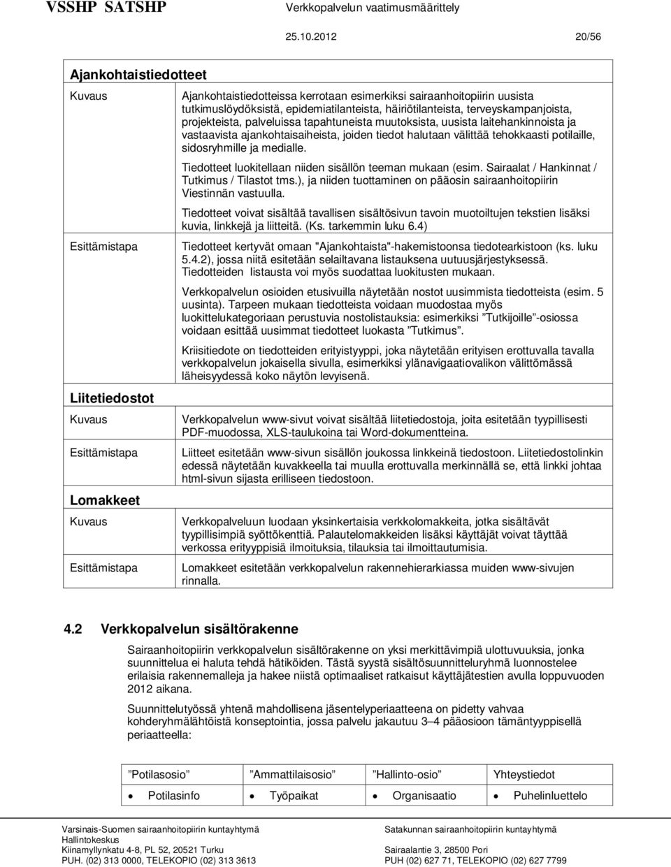 tutkimuslöydöksistä, epidemiatilanteista, häiriötilanteista, terveyskampanjoista, projekteista, palveluissa tapahtuneista muutoksista, uusista laitehankinnoista ja vastaavista ajankohtaisaiheista,