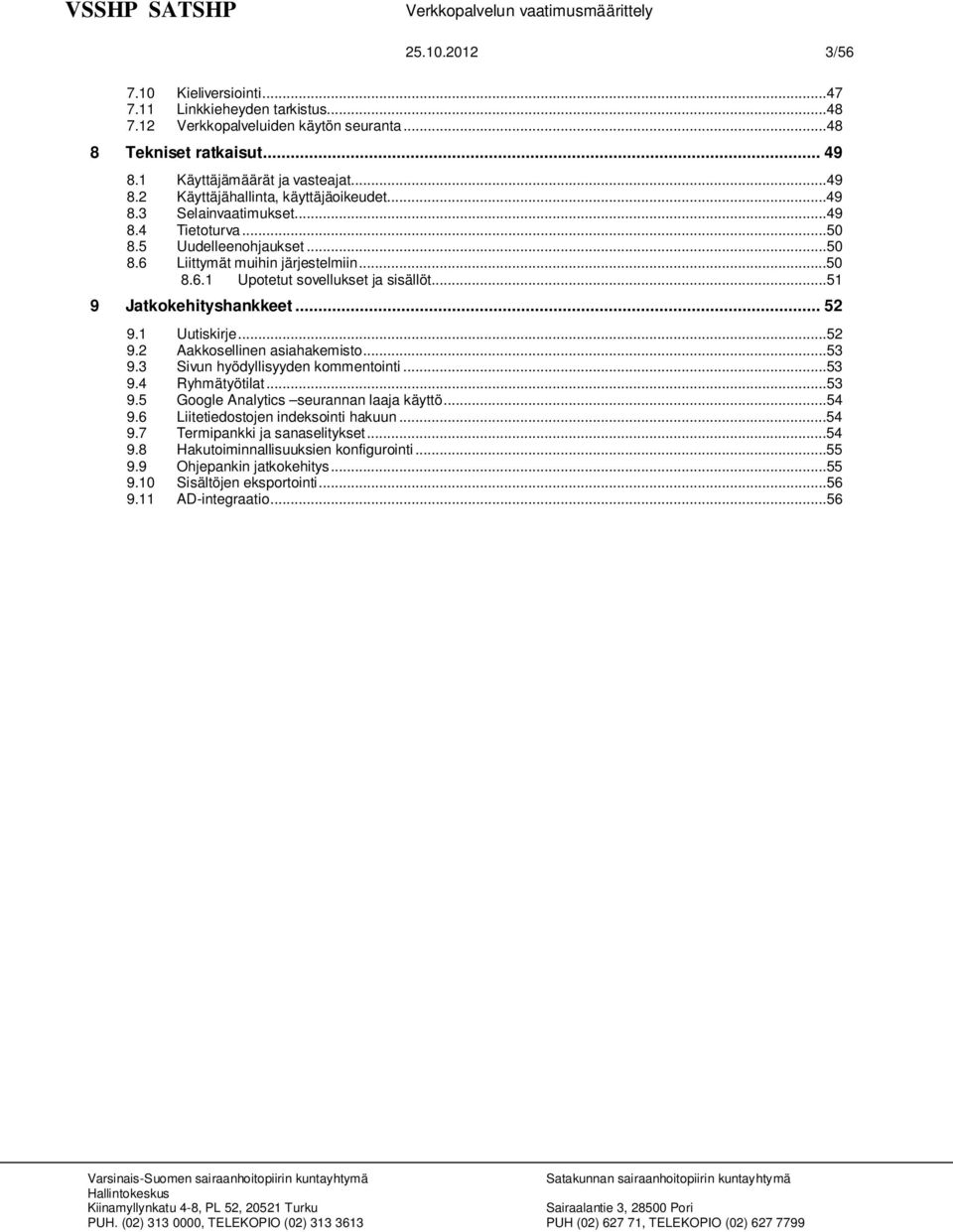 1 Uutiskirje...52 9.2 Aakkosellinen asiahakemisto...53 9.3 Sivun hyödyllisyyden kommentointi...53 9.4 Ryhmätyötilat...53 9.5 Google Analytics seurannan laaja käyttö...54 9.