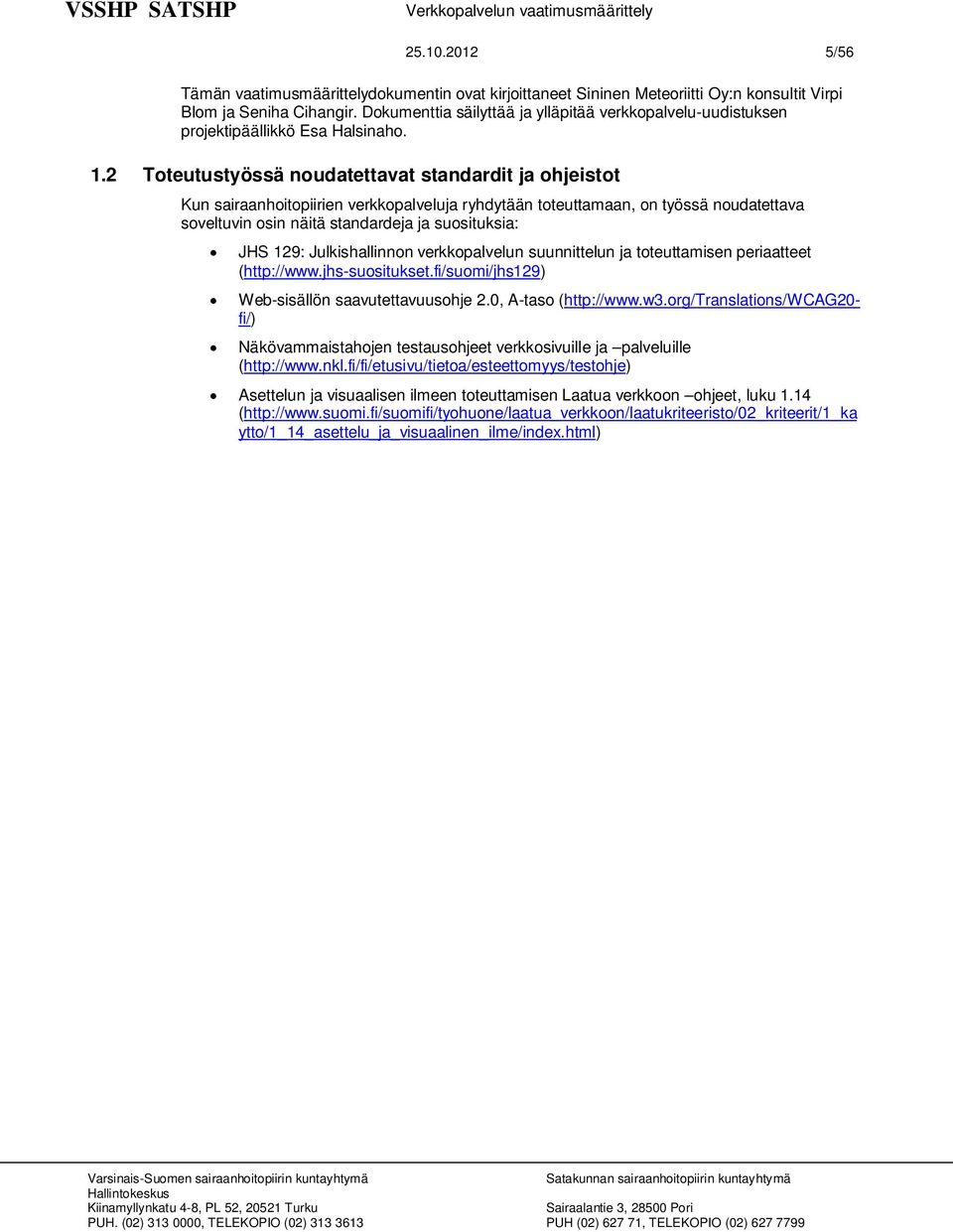 2 Toteutustyössä noudatettavat standardit ja ohjeistot Kun sairaanhoitopiirien verkkopalveluja ryhdytään toteuttamaan, on työssä noudatettava soveltuvin osin näitä standardeja ja suosituksia: JHS