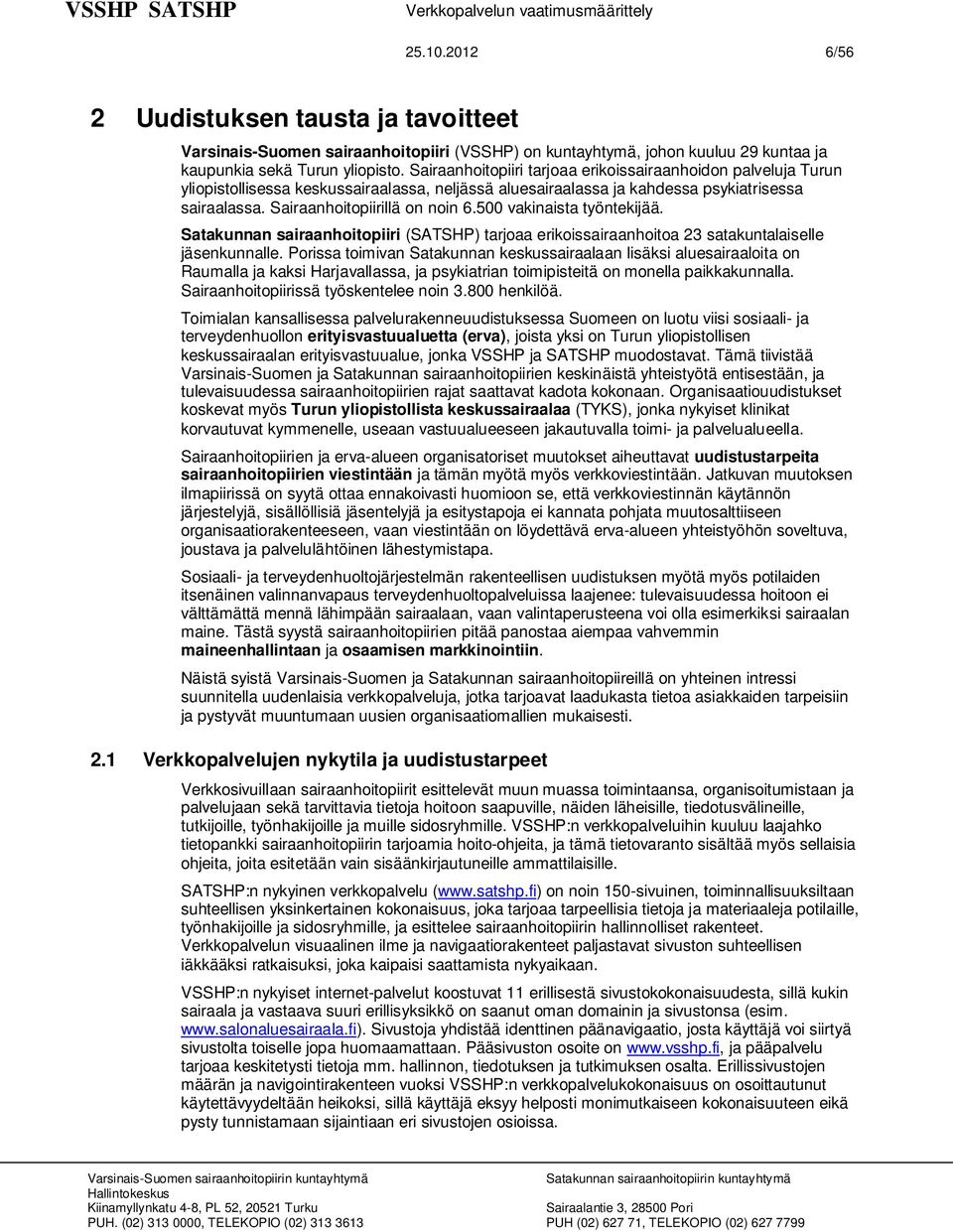 500 vakinaista työntekijää. Satakunnan sairaanhoitopiiri (SATSHP) tarjoaa erikoissairaanhoitoa 23 satakuntalaiselle jäsenkunnalle.