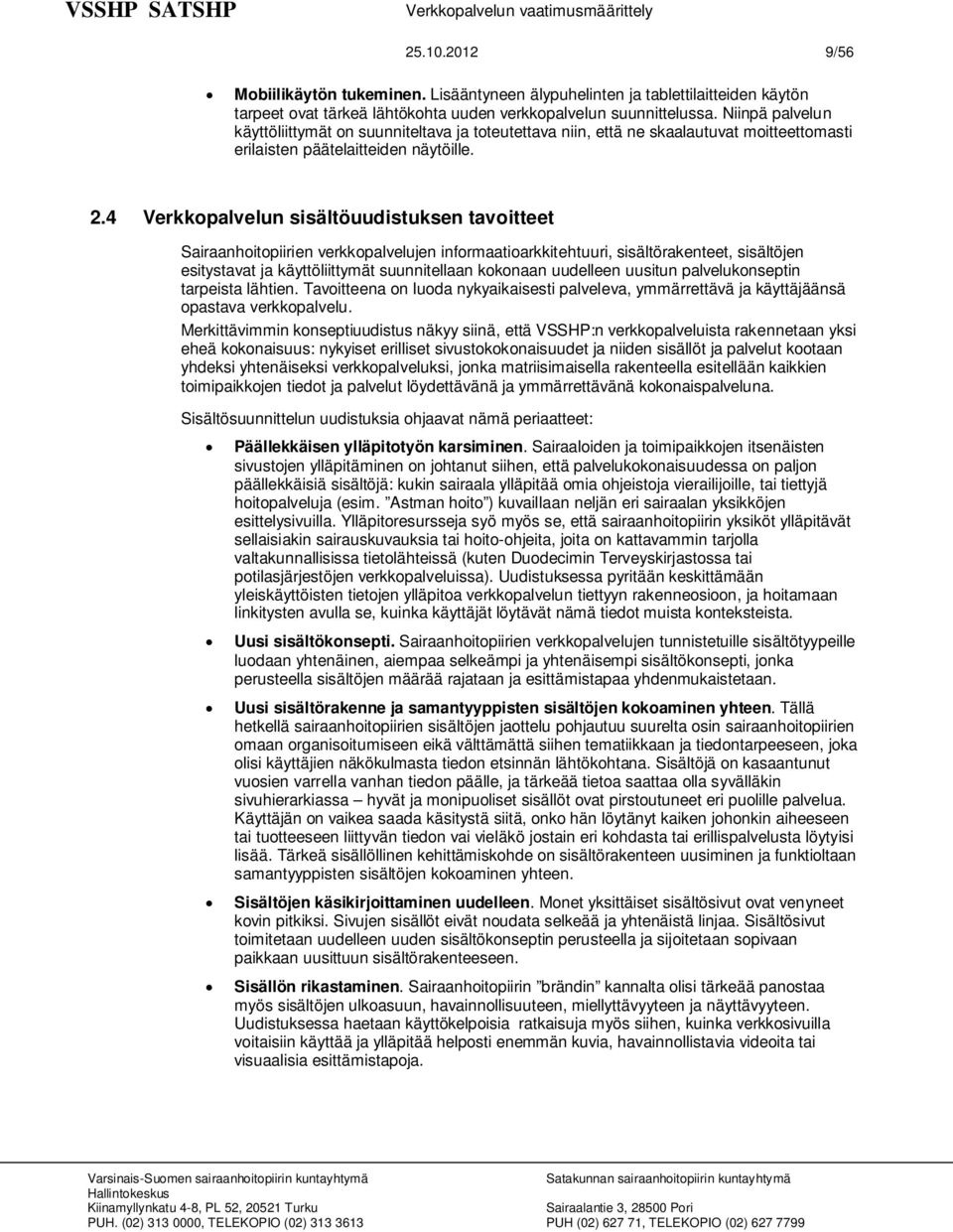 4 Verkkopalvelun sisältöuudistuksen tavoitteet Sairaanhoitopiirien verkkopalvelujen informaatioarkkitehtuuri, sisältörakenteet, sisältöjen esitystavat ja käyttöliittymät suunnitellaan kokonaan